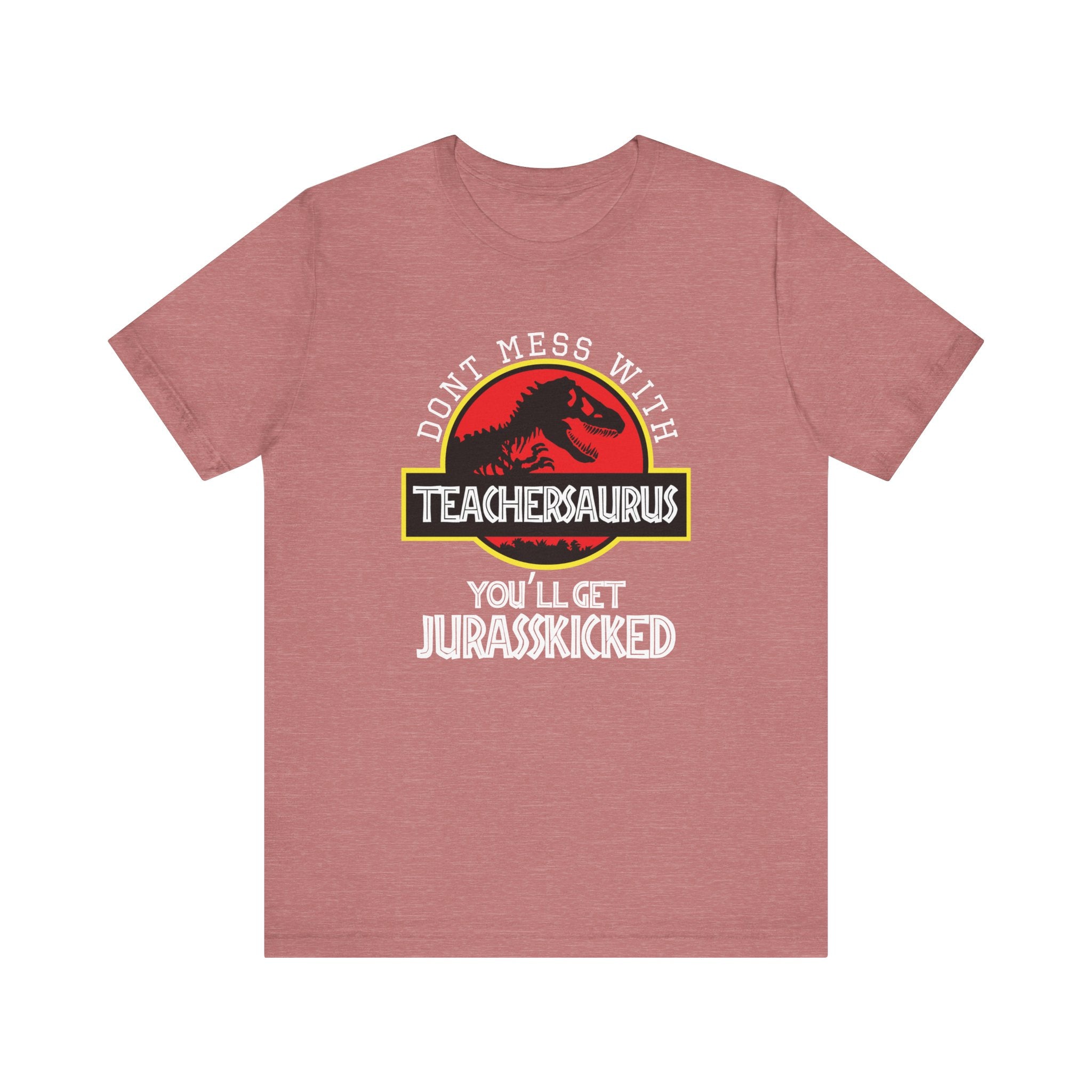 Don't Mess With Teacher, You'll Get Jurasskicked | Tee