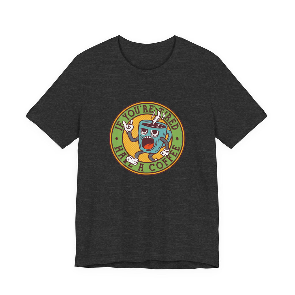 If You're Tired, Have a Coffee | Tee