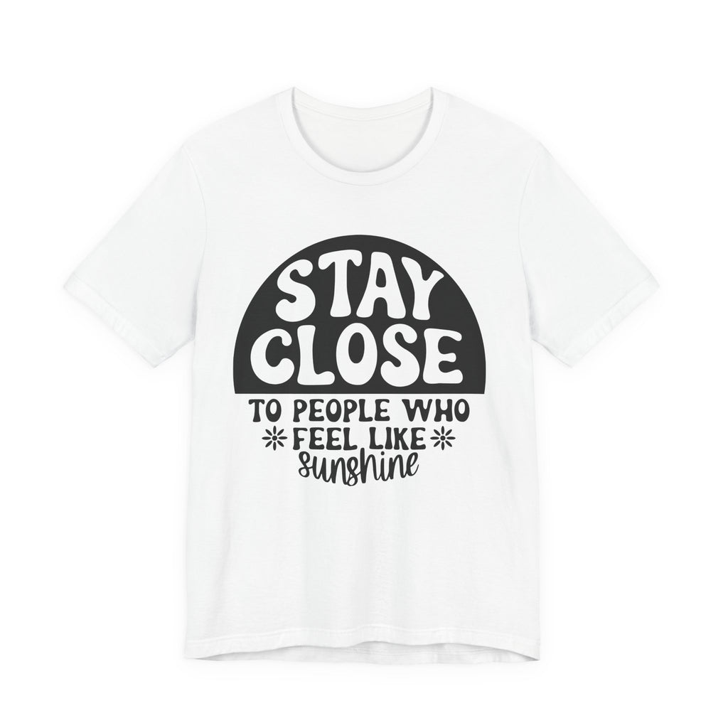 Stay Close to People Who Feel Like Sunshine | Tee