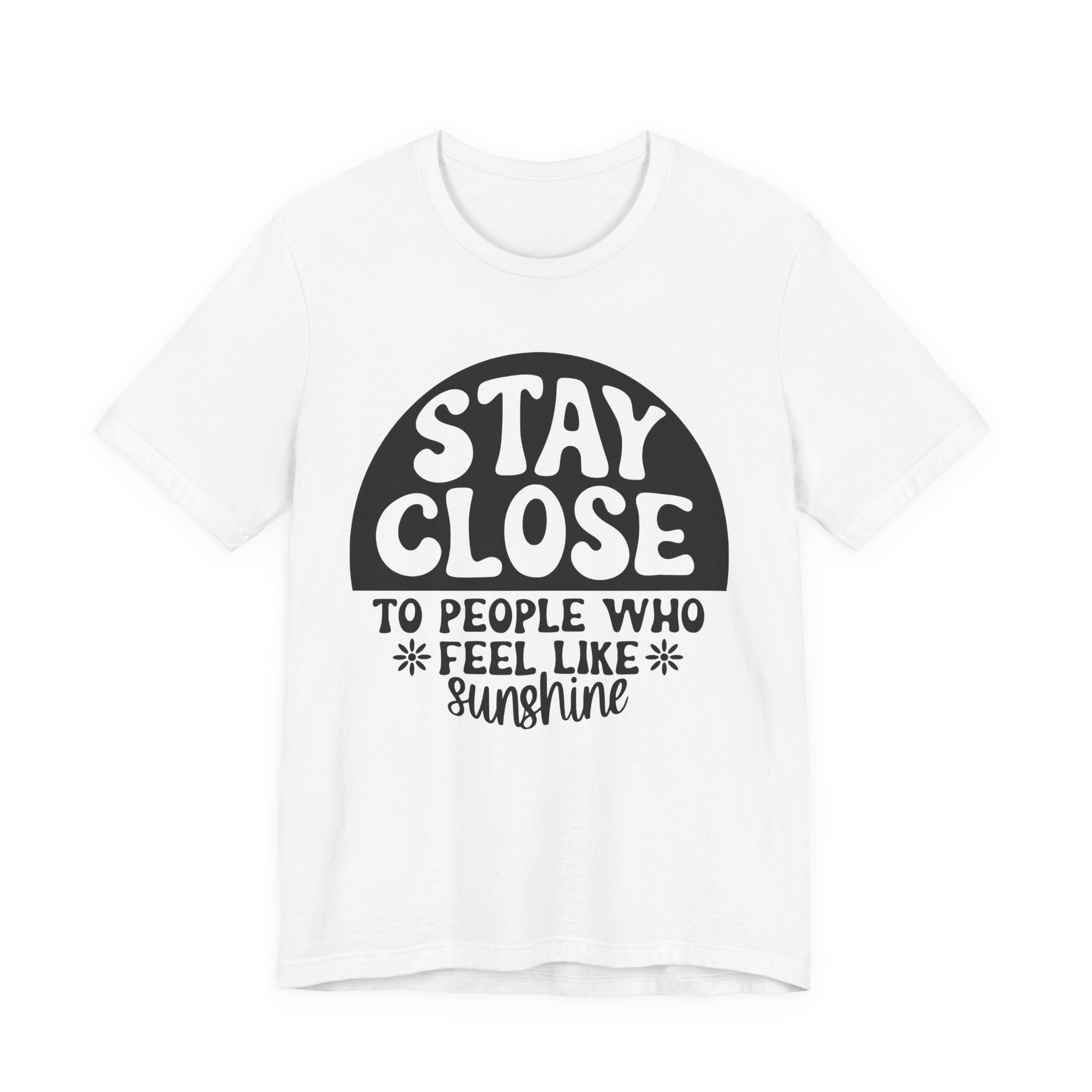 Stay Close to People Who Feel Like Sunshine | Tee