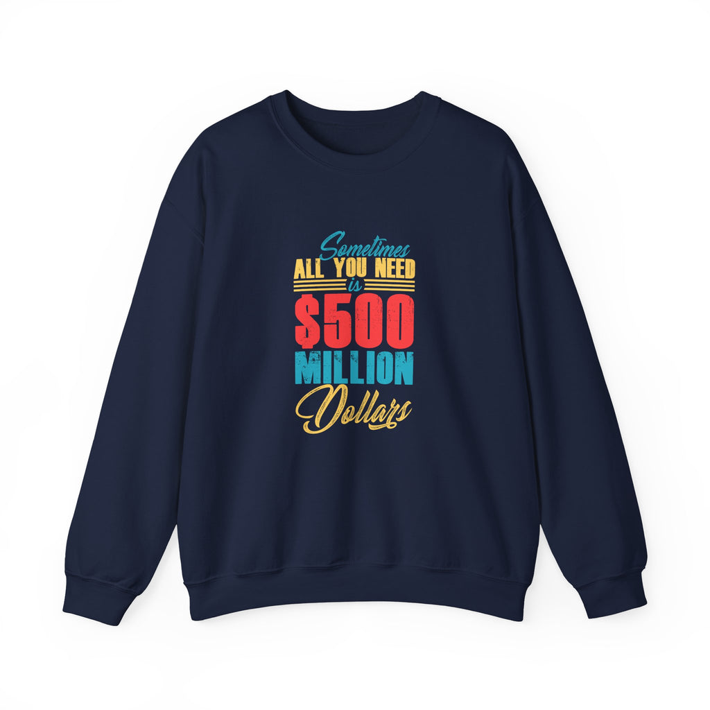 Sometimes All You Need Is $500 Million Dollars | Crewneck Sweatshirt