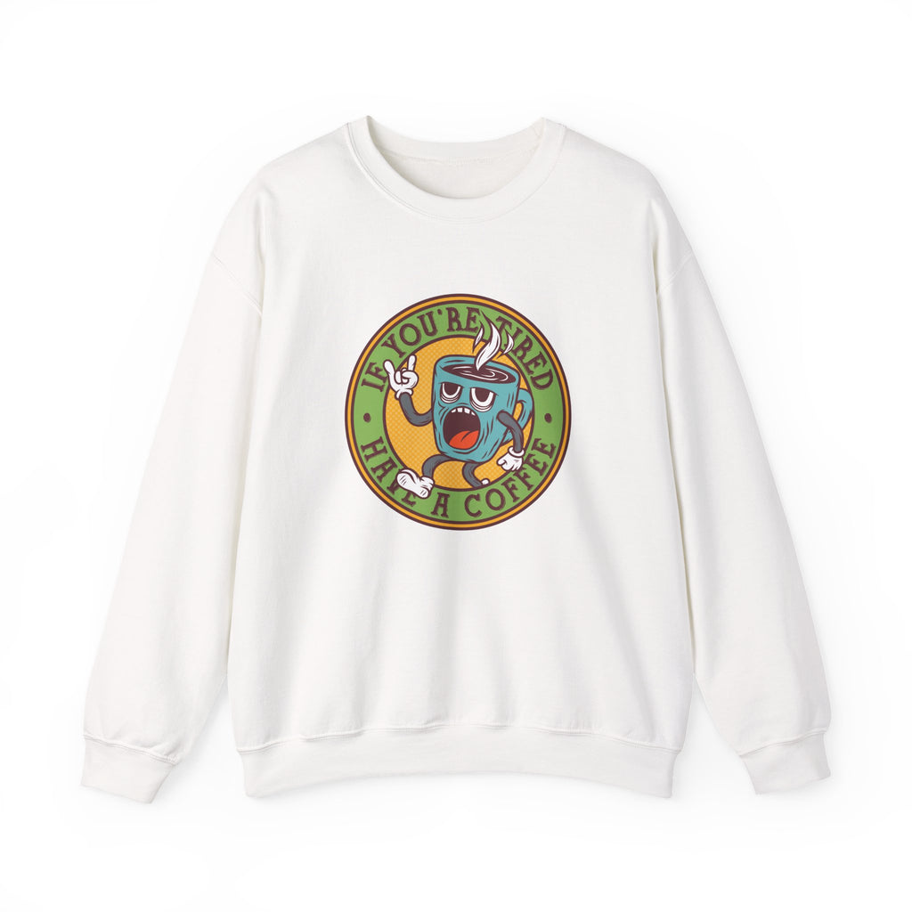 If You're Tired, Have a Coffee | Crewneck Sweatshirt