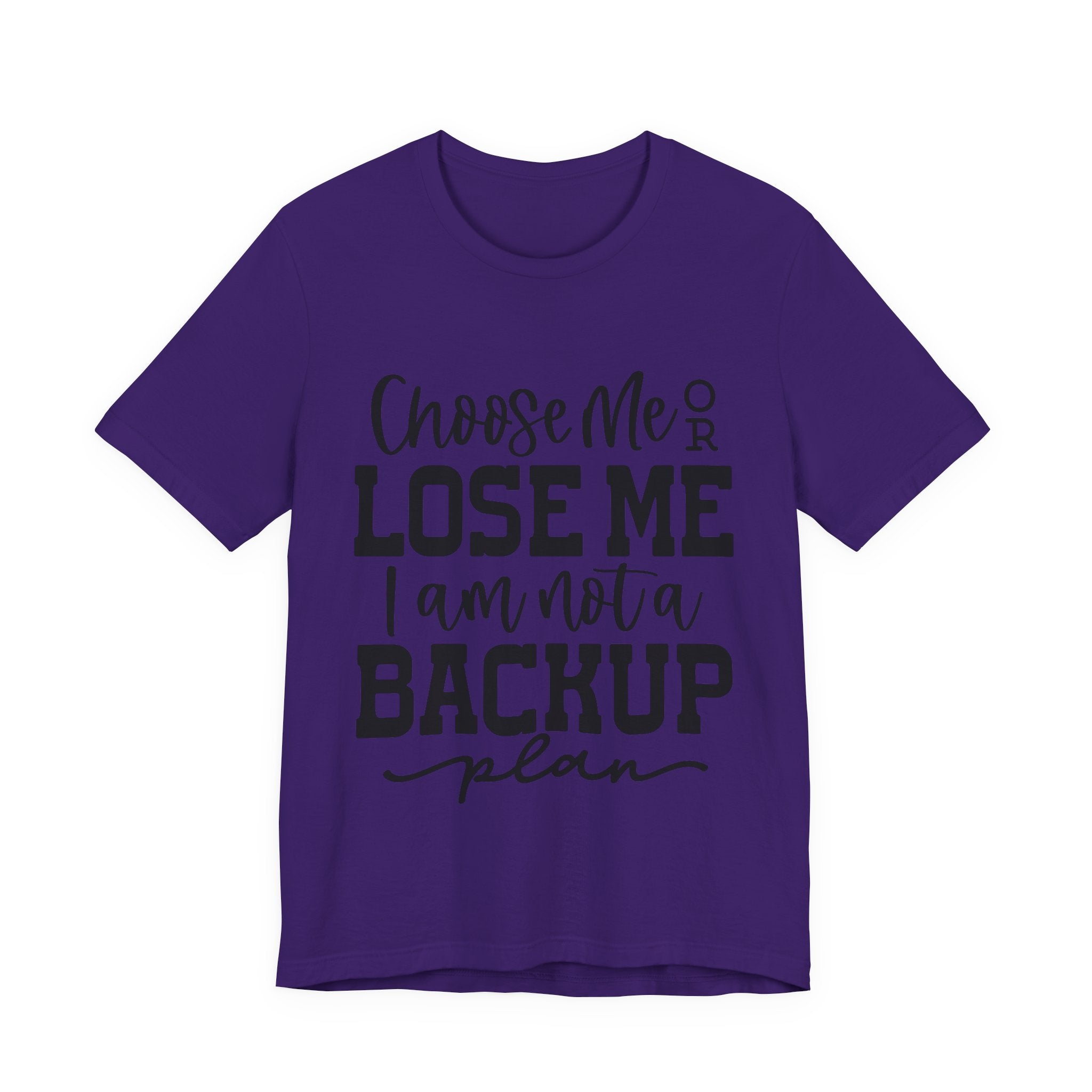 Choose Me or Lose Me, I Am Not a Backup Plan | Tee