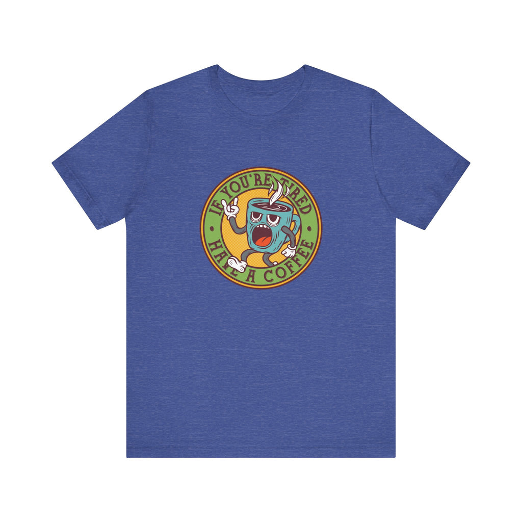 If You're Tired, Have a Coffee | Tee