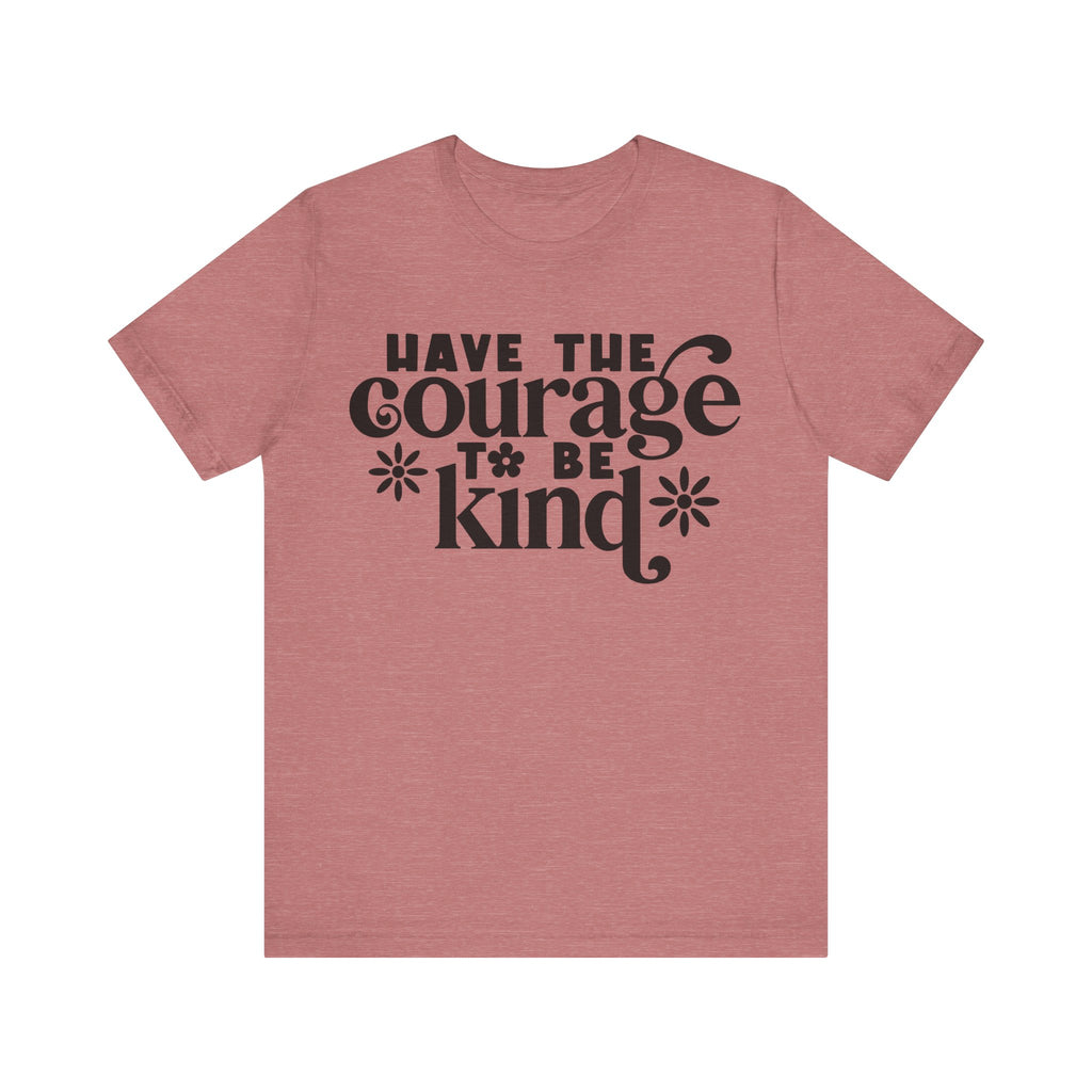 Have the Courage to Be Kind | Tee