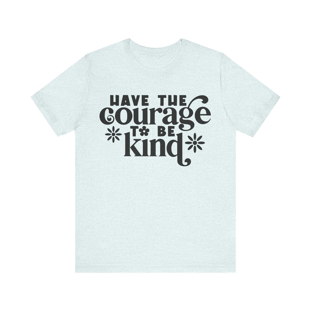 Have the Courage to Be Kind | Tee