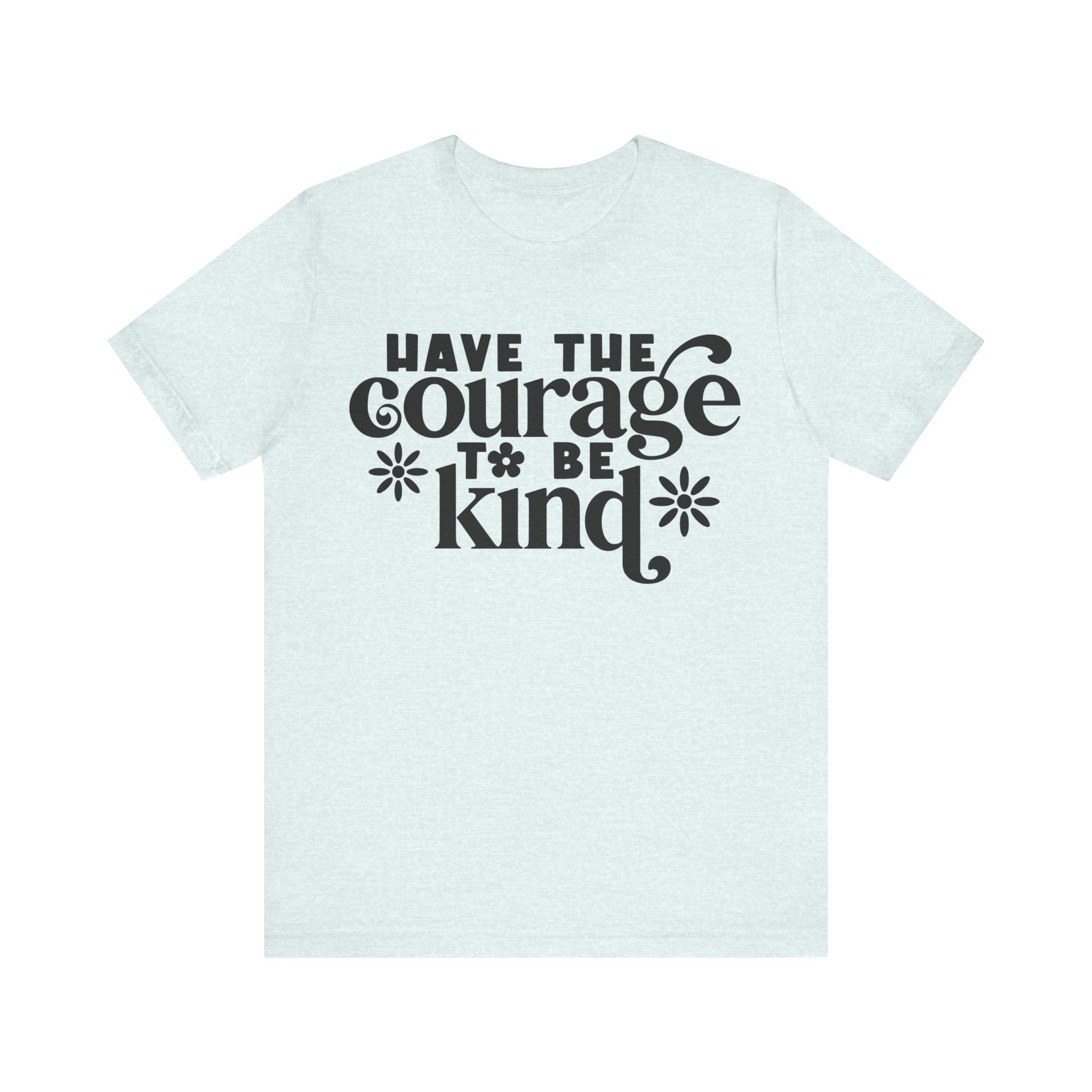 Have the Courage to Be Kind | Tee