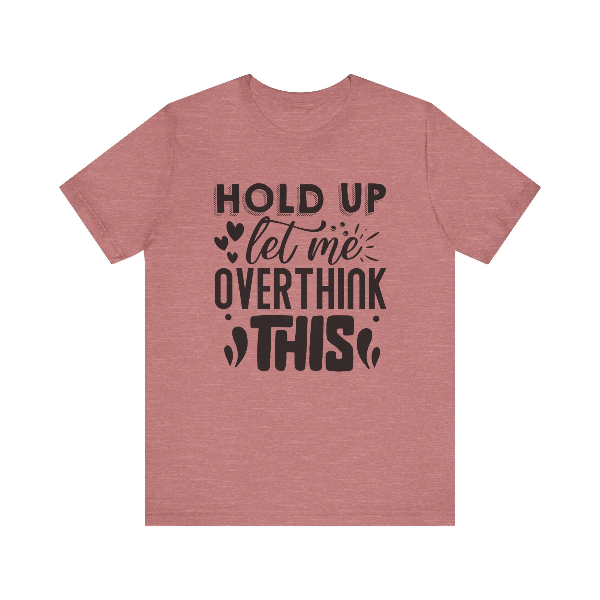 Hold Up, Let Me Overthink This | Tee