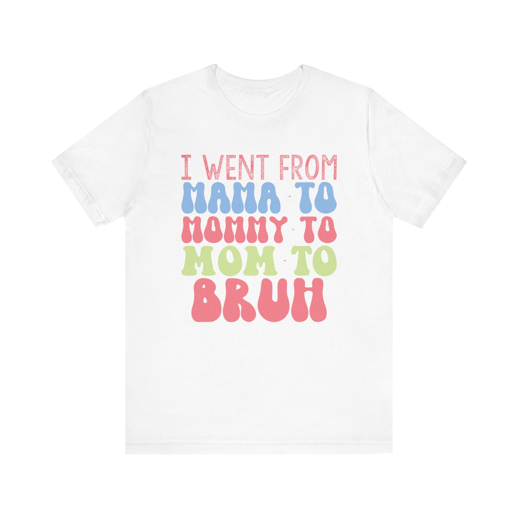 I Went From Mama to Mommy to Mom to Bruh | Tee