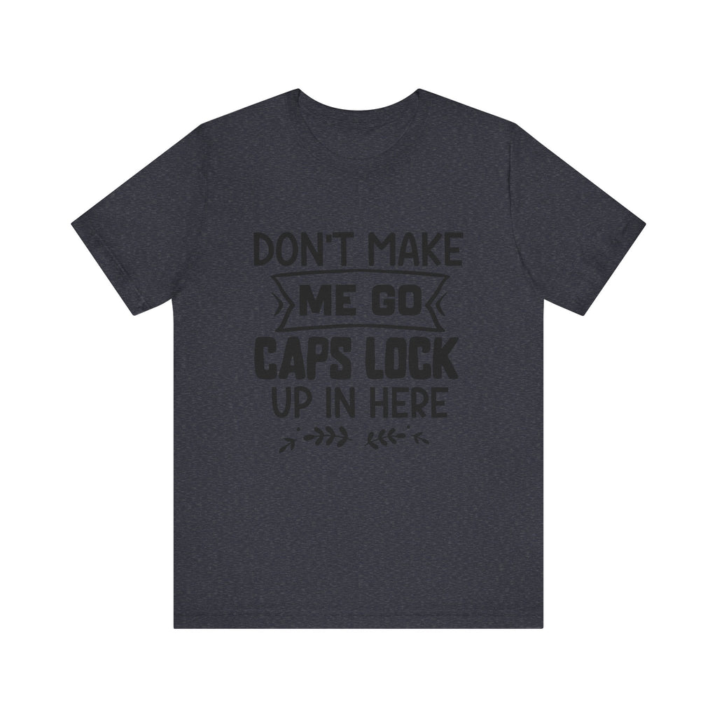 Don't Make Me Go Caps Lock Up in Here | Tee