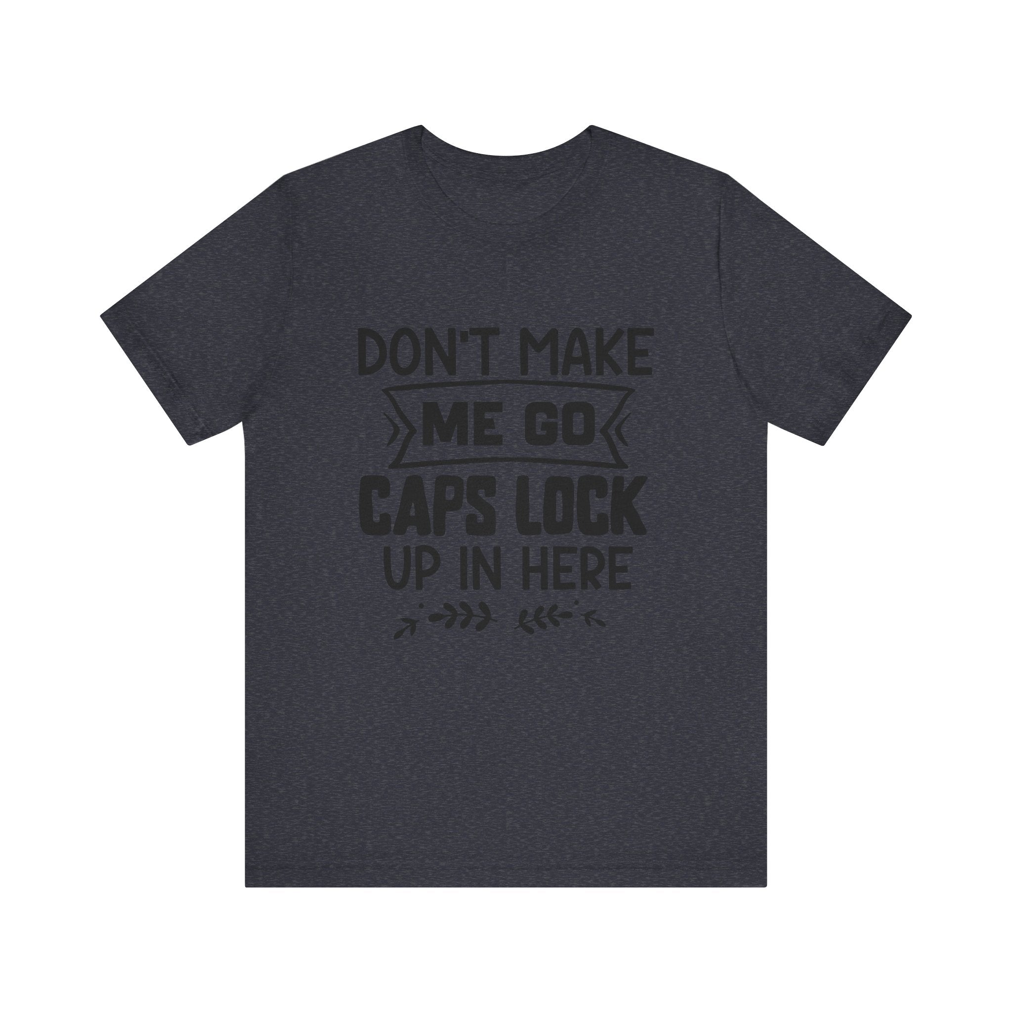 Don't Make Me Go Caps Lock Up in Here | Tee