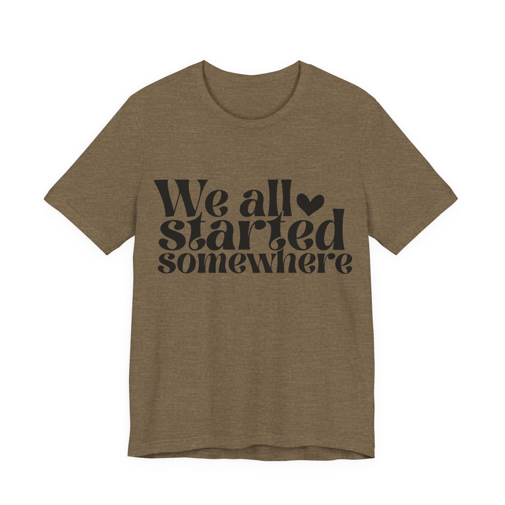 We All Started Somewhere | Tee