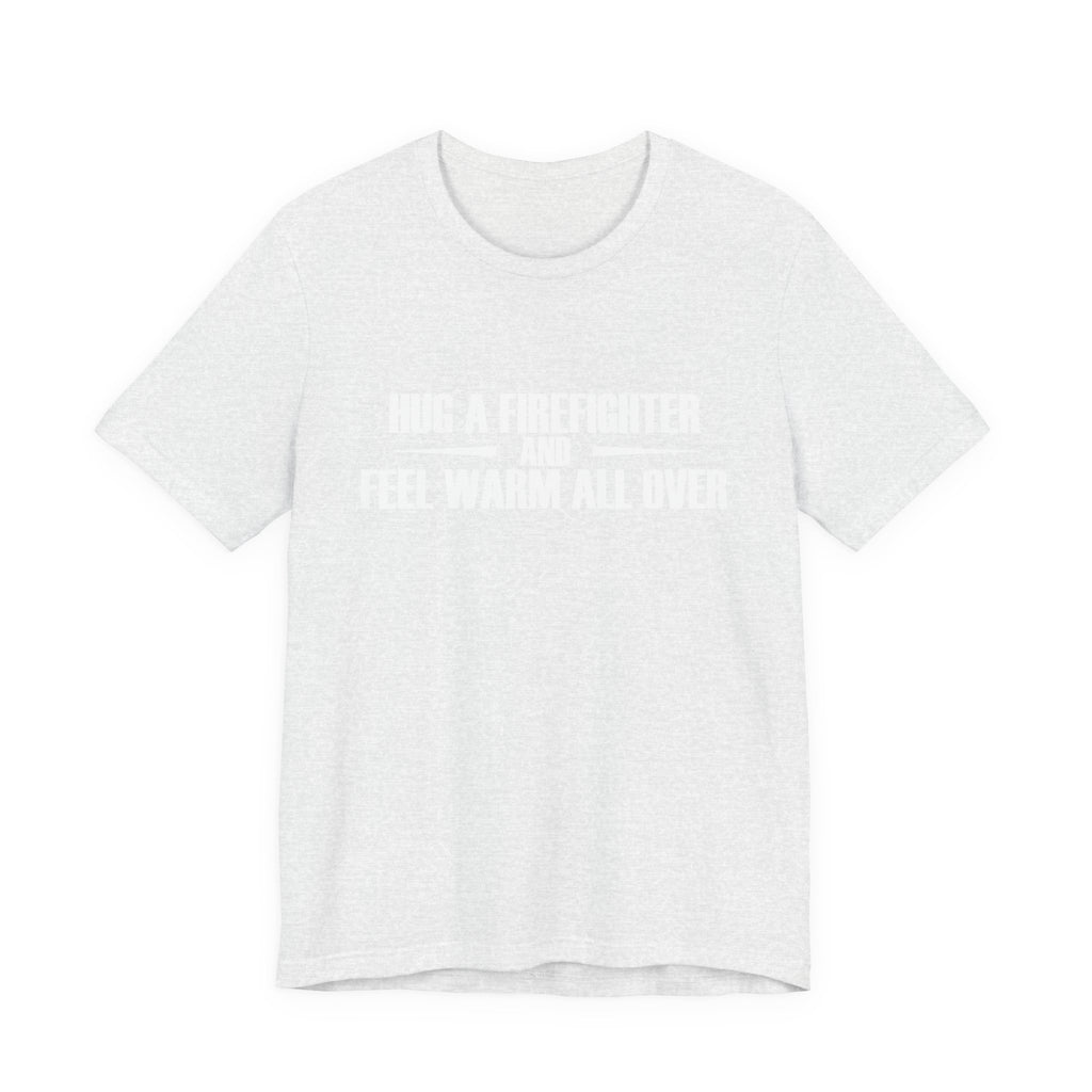 Hug a Firefighter and Feel Warm All Over | Tee