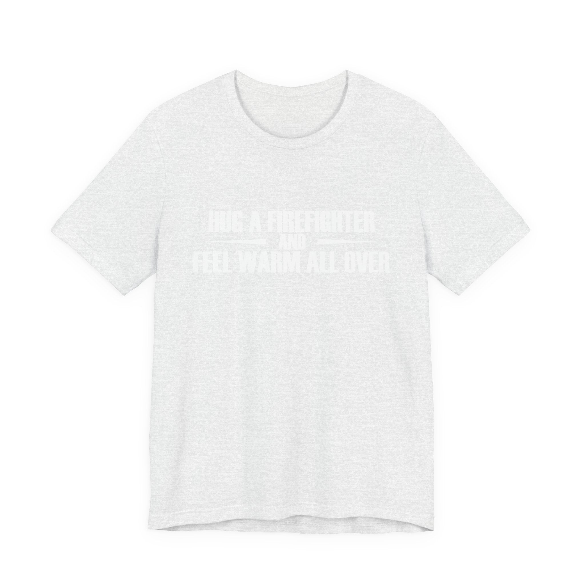 Hug a Firefighter and Feel Warm All Over | Tee