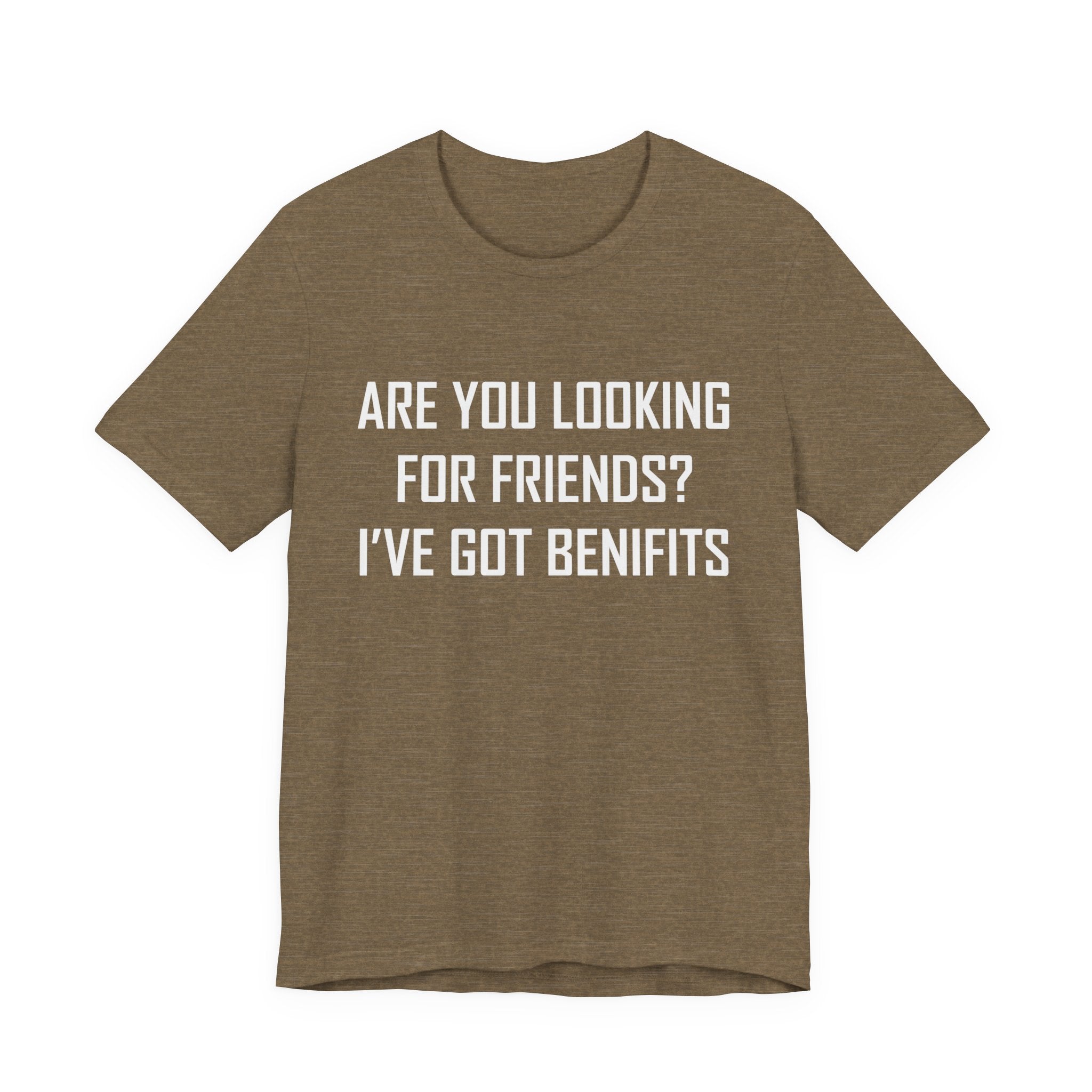 Are You Looking for Friends? I've Got Benefits | Tee