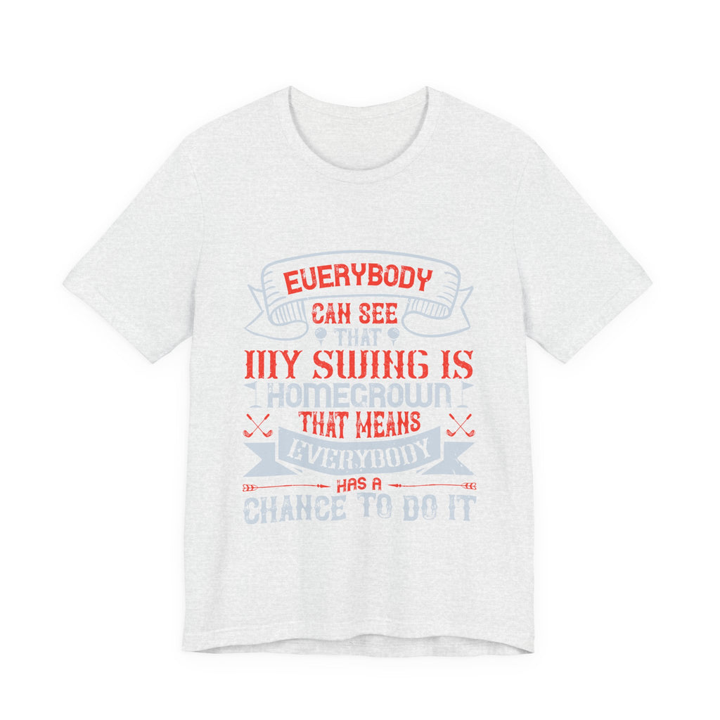 Everybody Can See That My Swing Is Homegrown. That Means Everybody Has a Chance to Do It | Tee