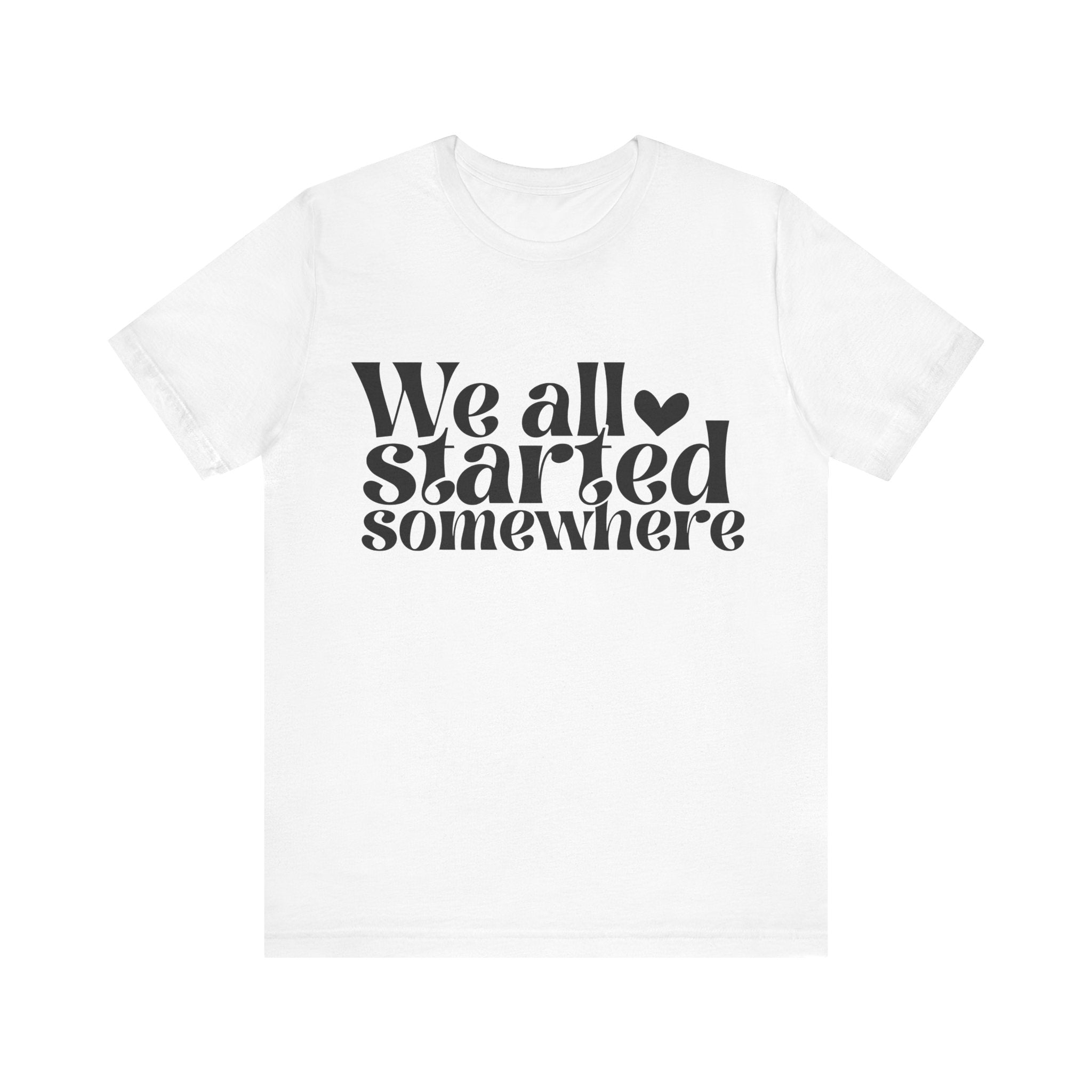 We All Started Somewhere | Tee