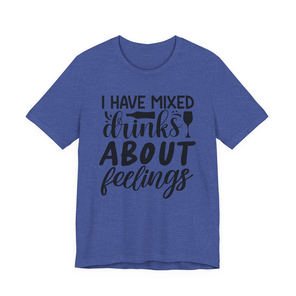 I Have Mixed Drinks About Feelings | Tee