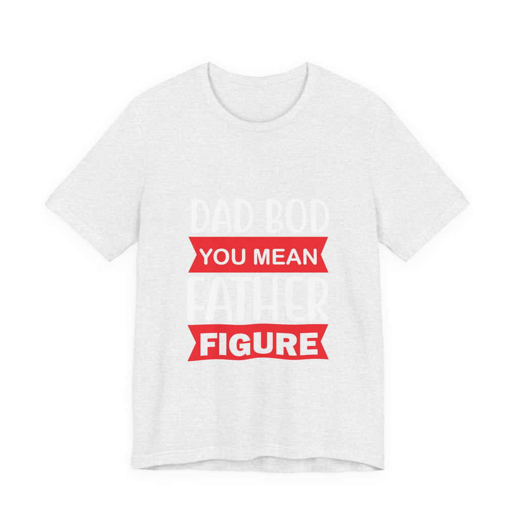 Dad Bod? You Mean Father Figure | Tee