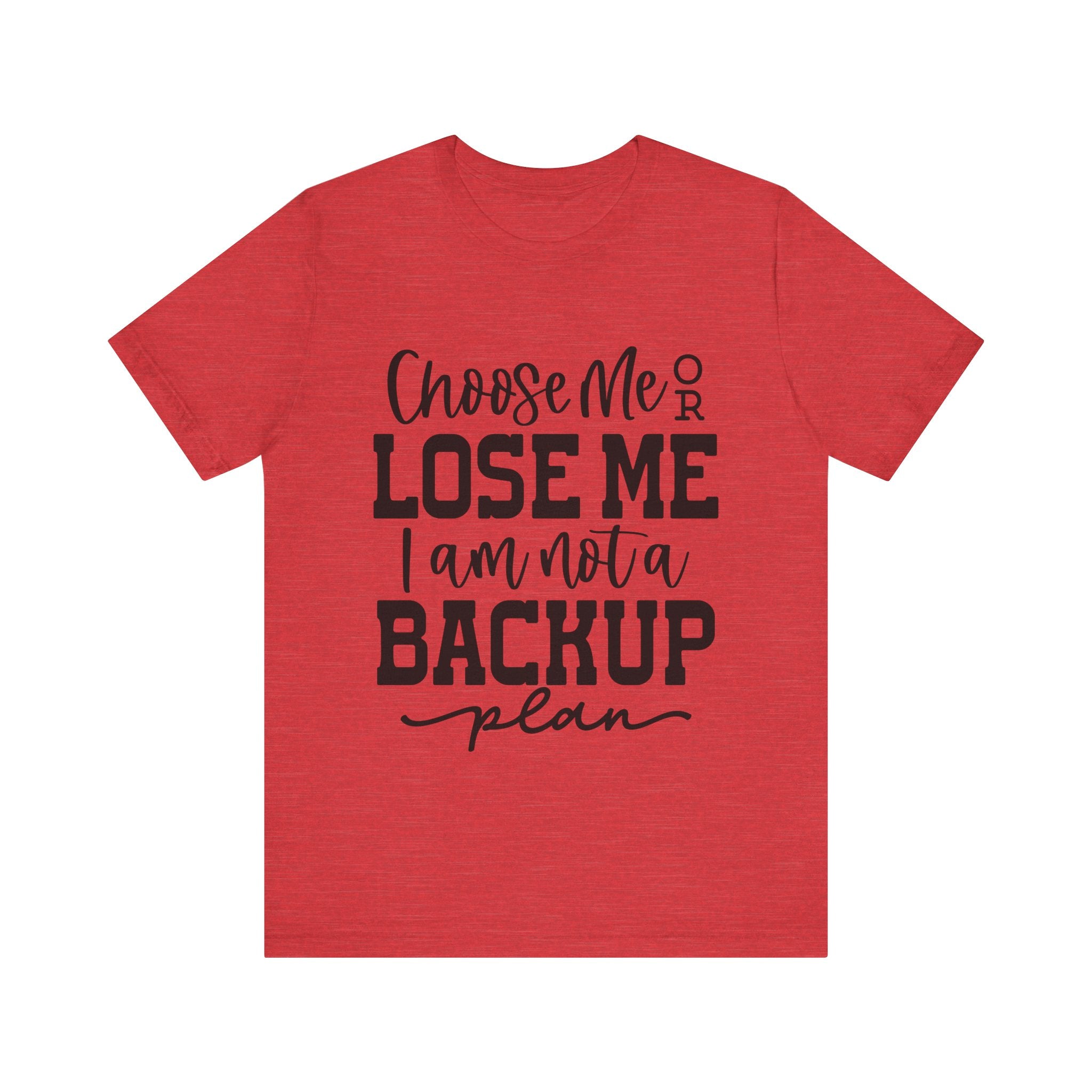 Choose Me or Lose Me, I Am Not a Backup Plan | Tee