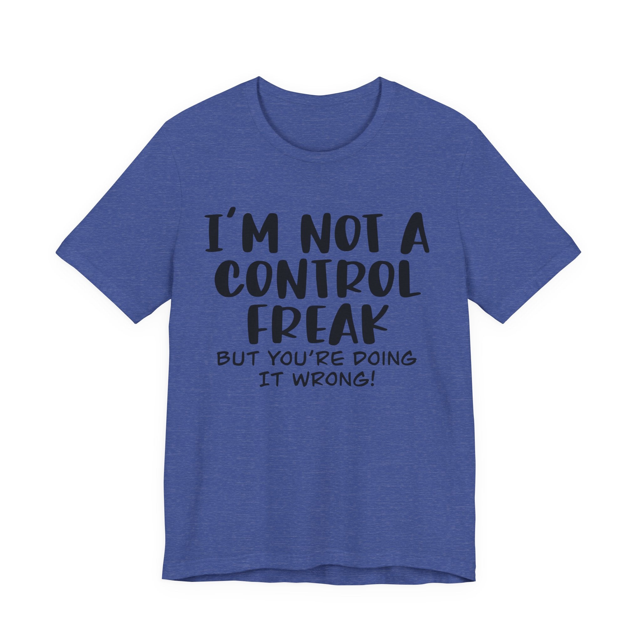 I'm Not a Control Freak, but You're Doing It Wrong | Tee