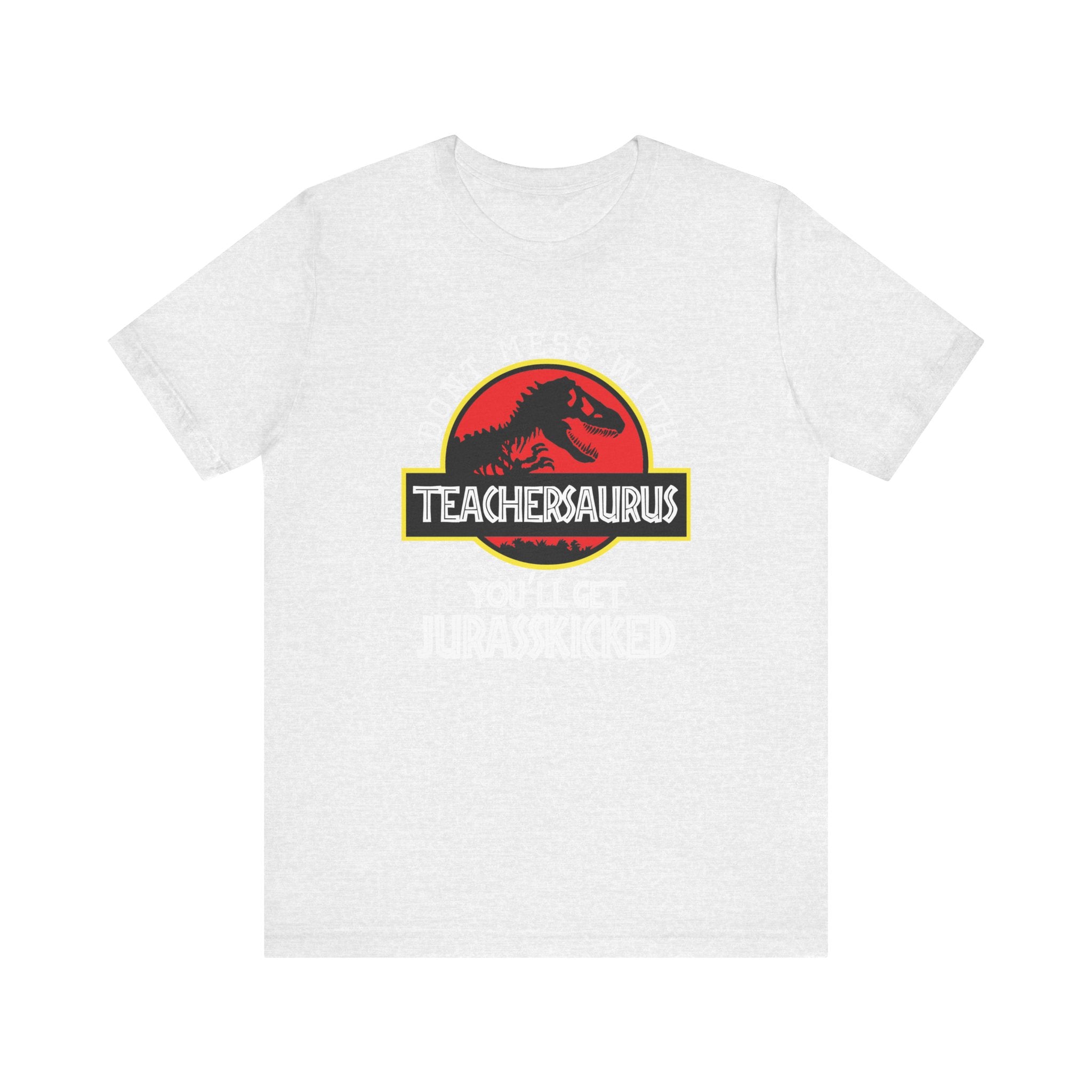 Don't Mess With Teacher, You'll Get Jurasskicked | Tee