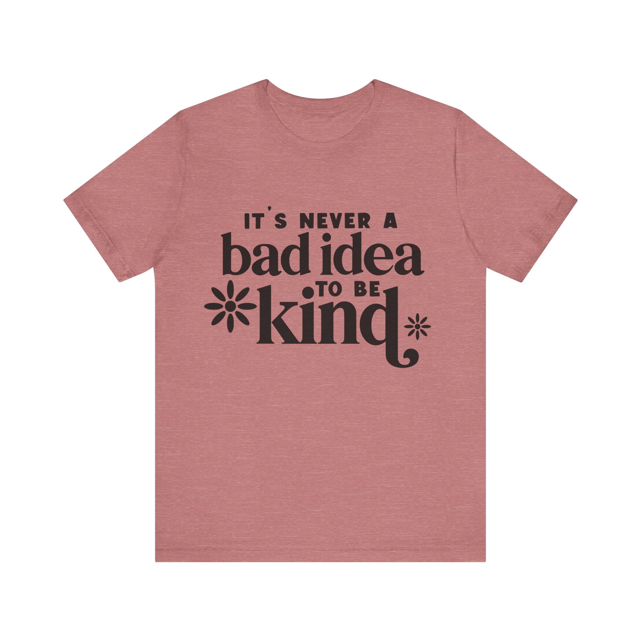 It's Never a Bad Idea to Be Kind | Tee