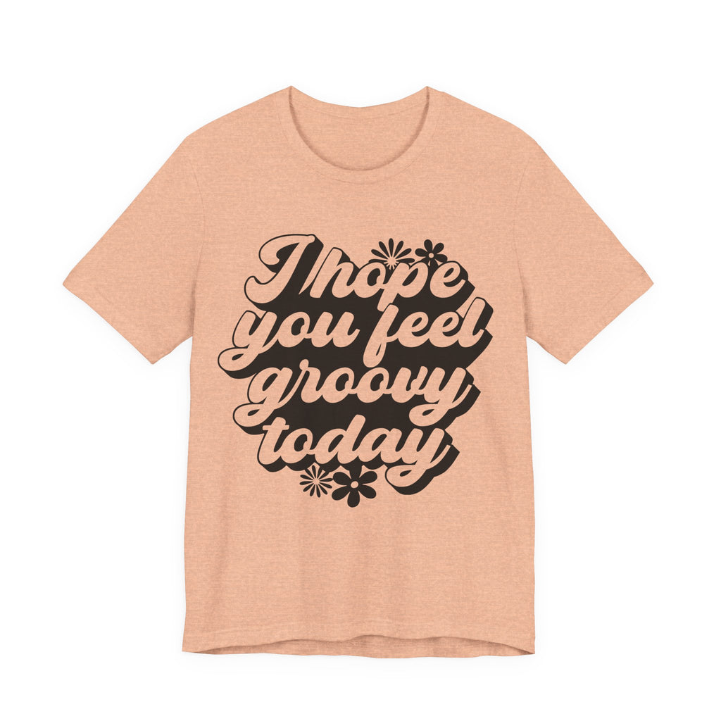 I Hope You Feel Groovy Today | Tee