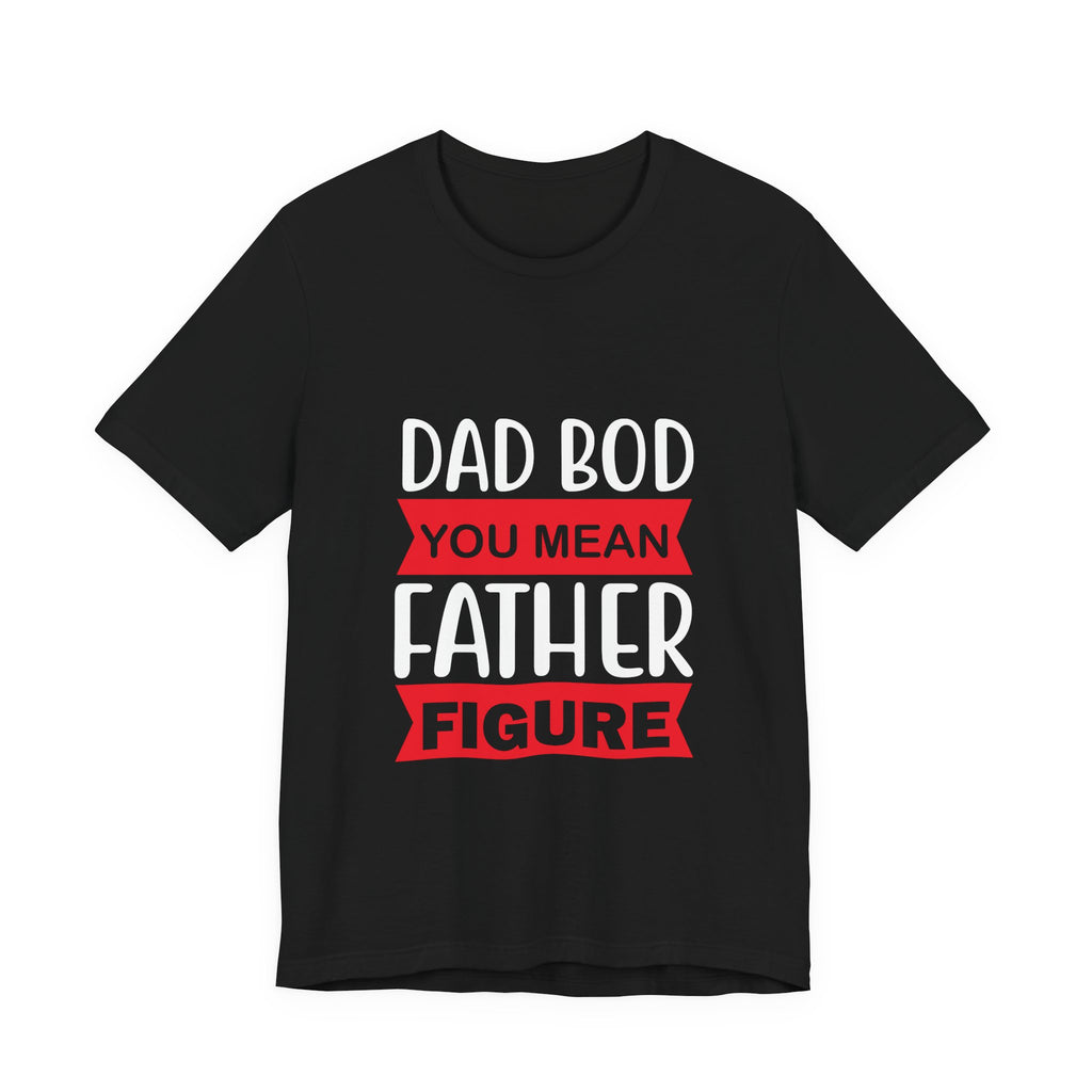 Dad Bod? You Mean Father Figure | Tee