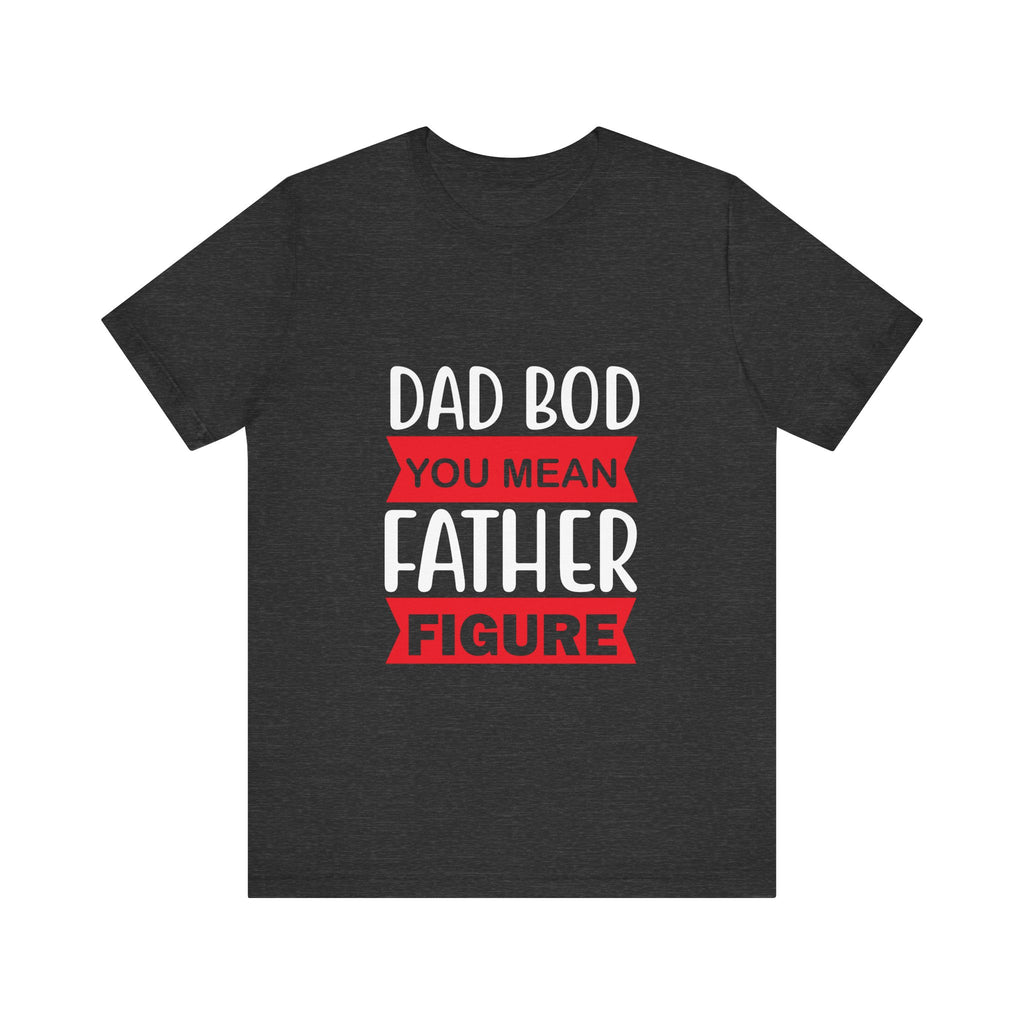 Dad Bod? You Mean Father Figure | Tee