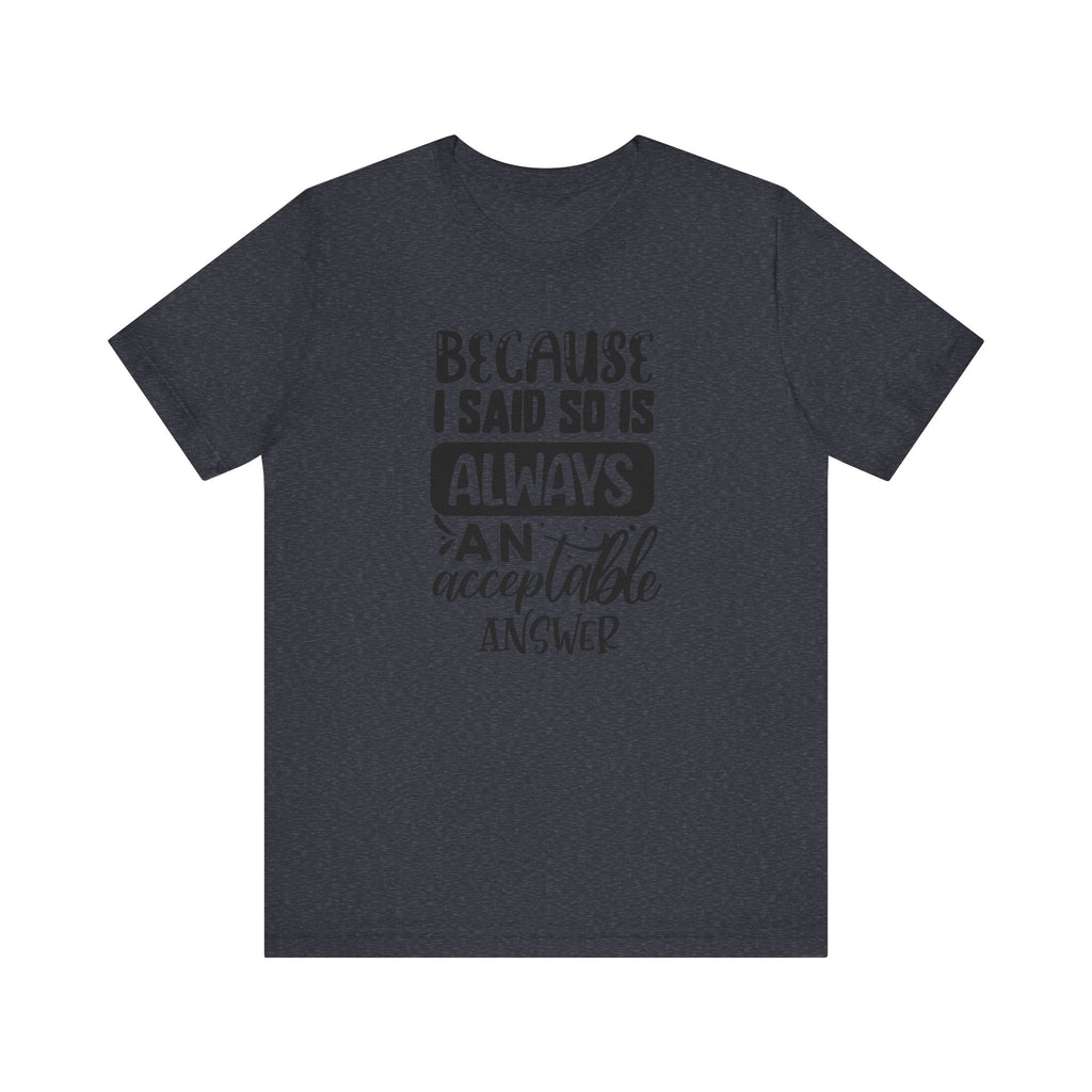 "Because I Said So" Is Always an Acceptable Answer | Tee