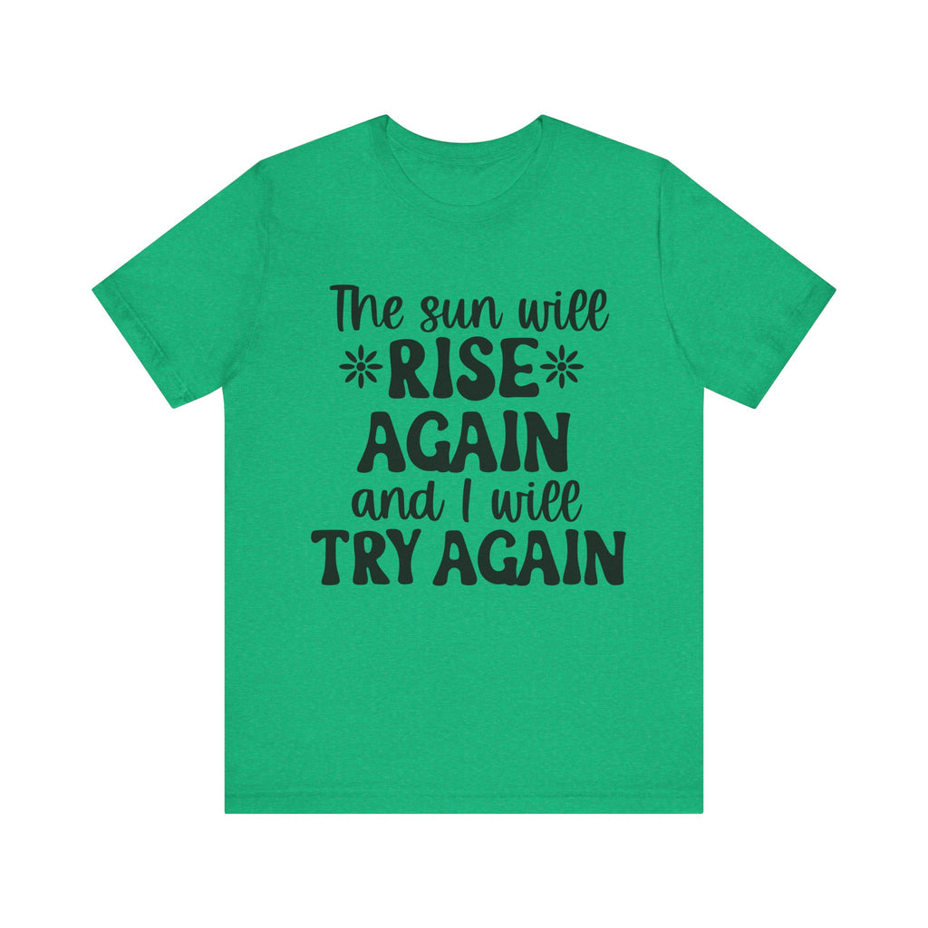 The Sun Will Rise Again and I Will Try Again | Tee