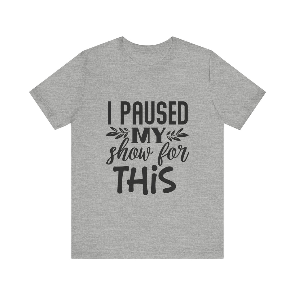 I Paused My Show for This | Tee