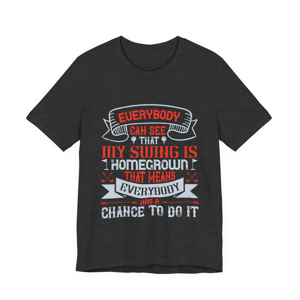 Everybody Can See That My Swing Is Homegrown. That Means Everybody Has a Chance to Do It | Tee