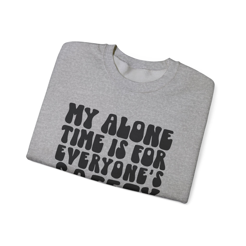My Alone Time Is for Everyone's Safety | Crewneck Sweatshirt
