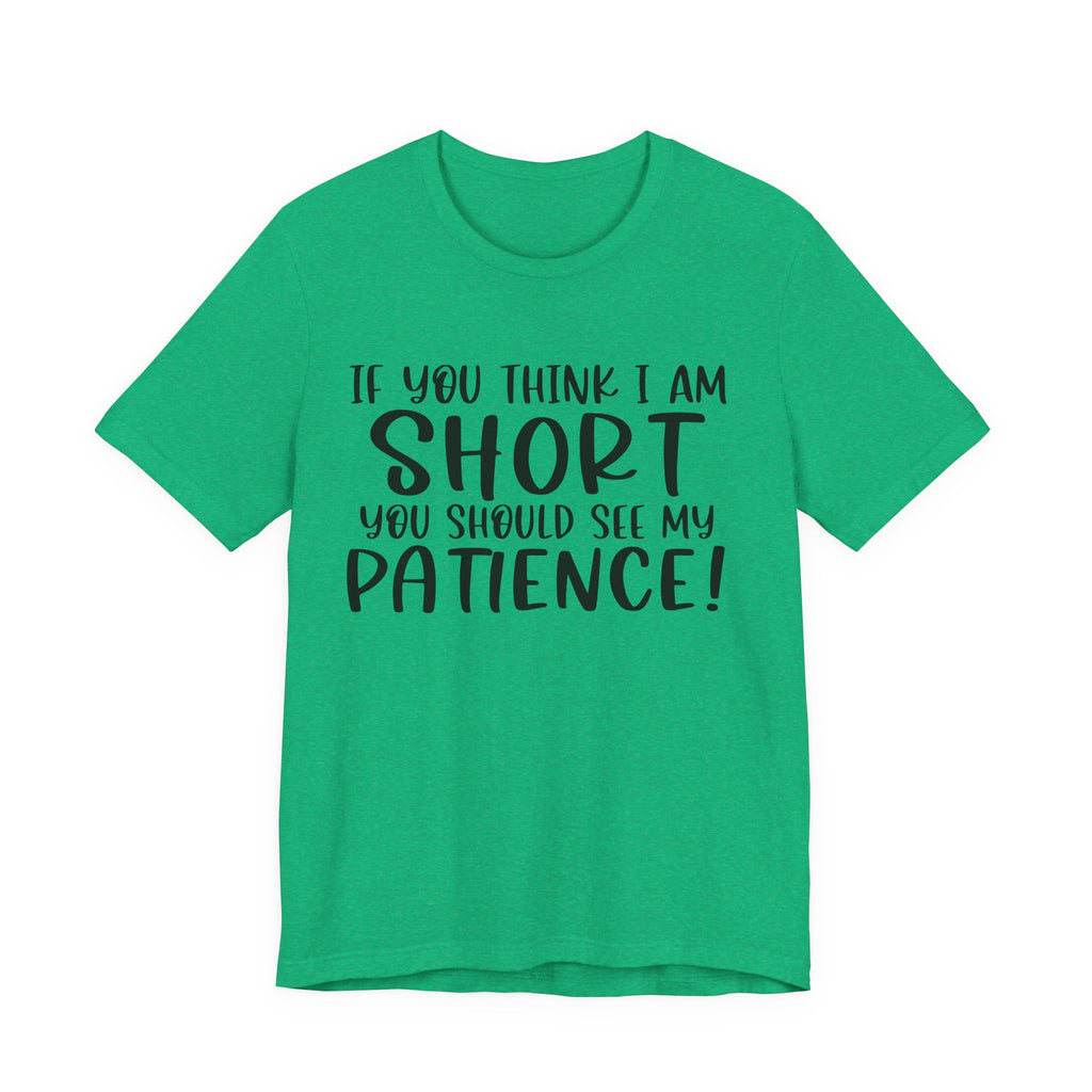 If You Think I Am Short, You Should See My Patience | Tee