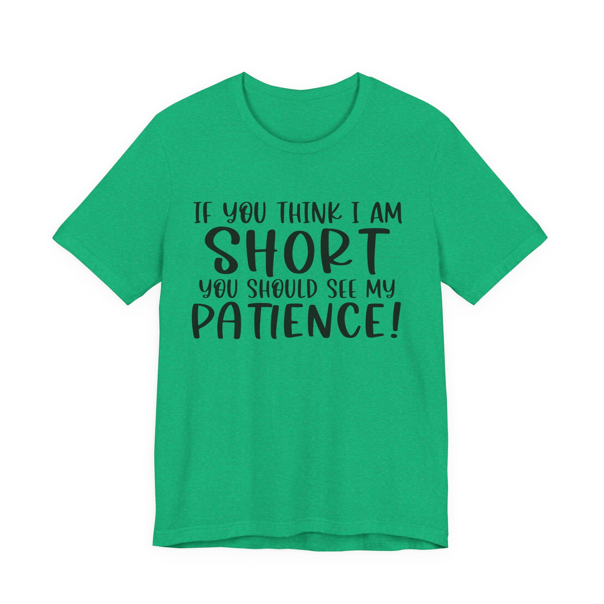 If You Think I Am Short, You Should See My Patience | Tee