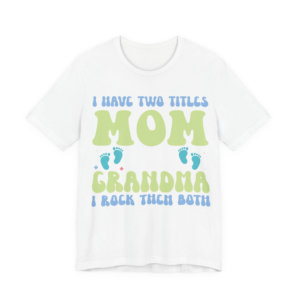 I Have Two Titles: Mom and Grandma | Tee