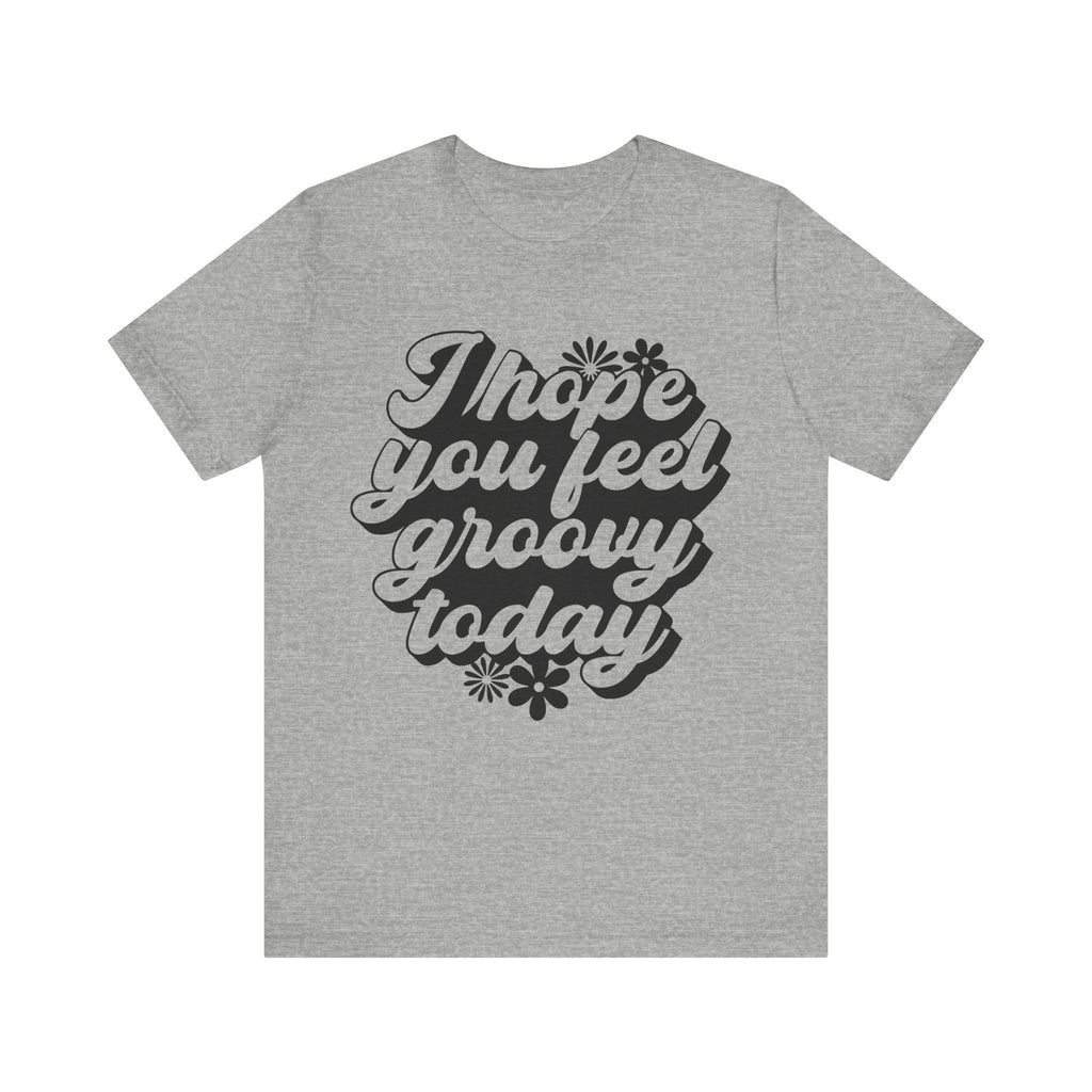 I Hope You Feel Groovy Today | Tee