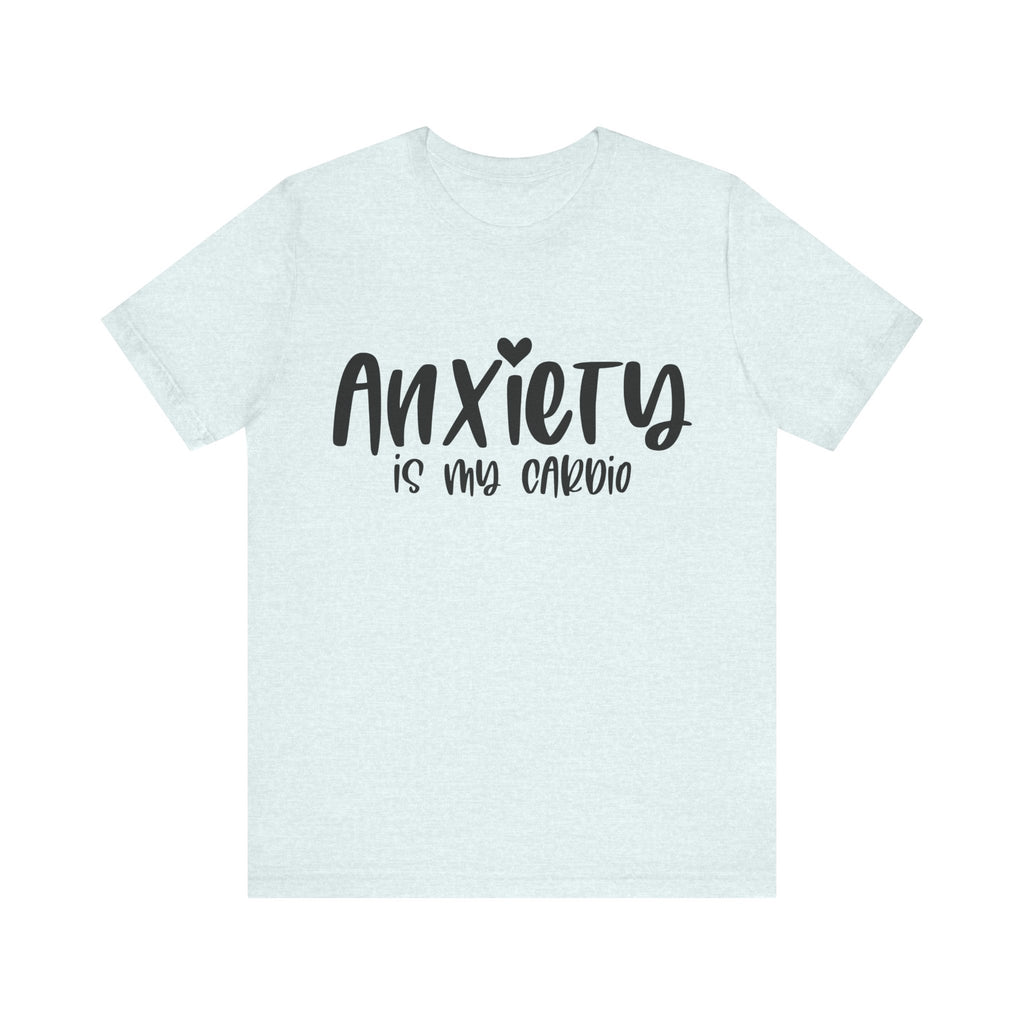 Anxiety Is My Cardio | Tee
