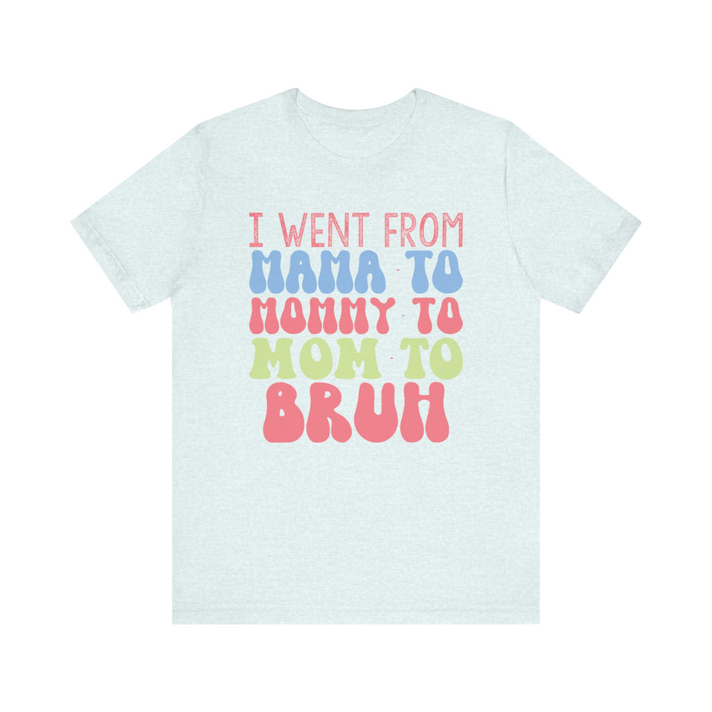 I Went From Mama to Mommy to Mom to Bruh | Tee