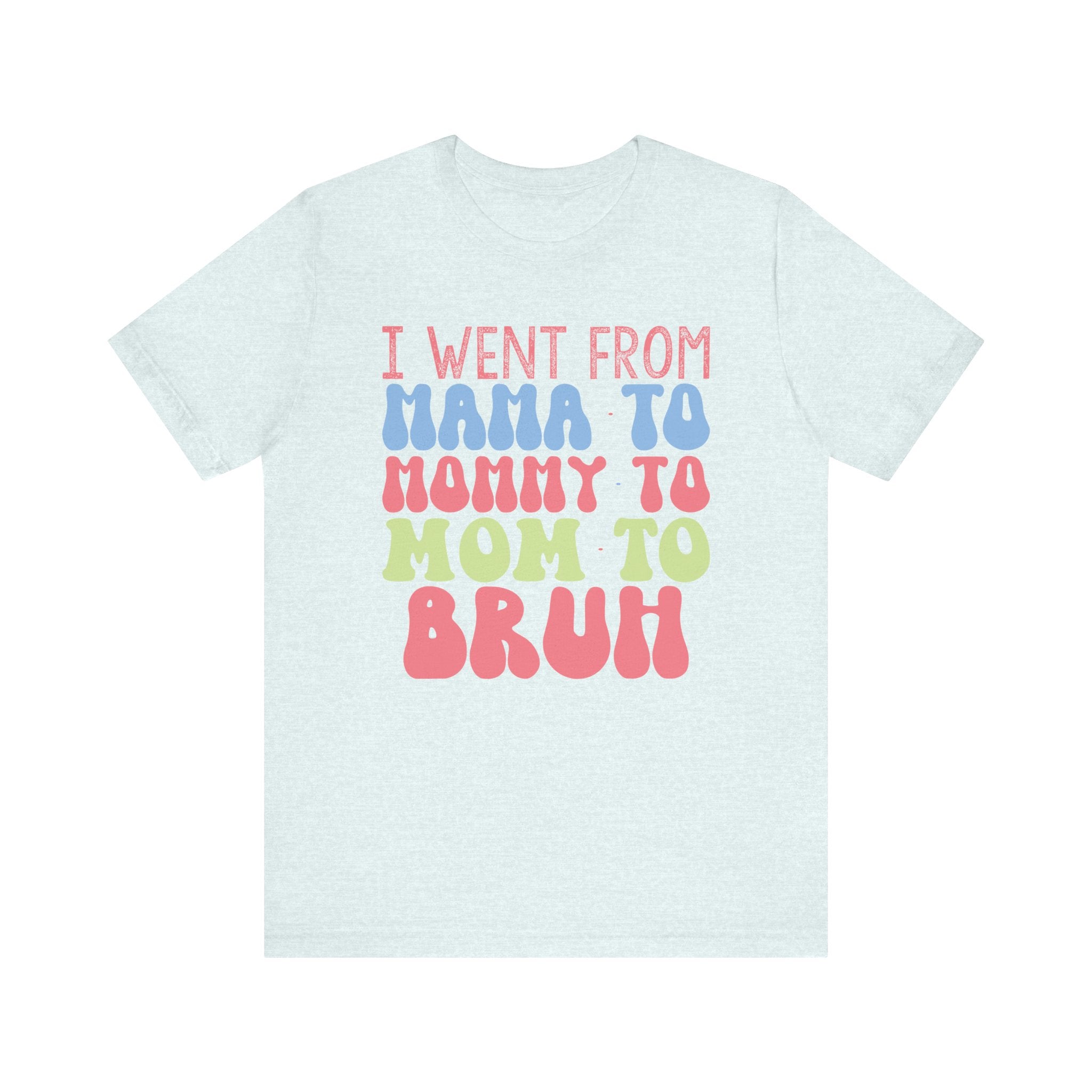 I Went From Mama to Mommy to Mom to Bruh | Tee