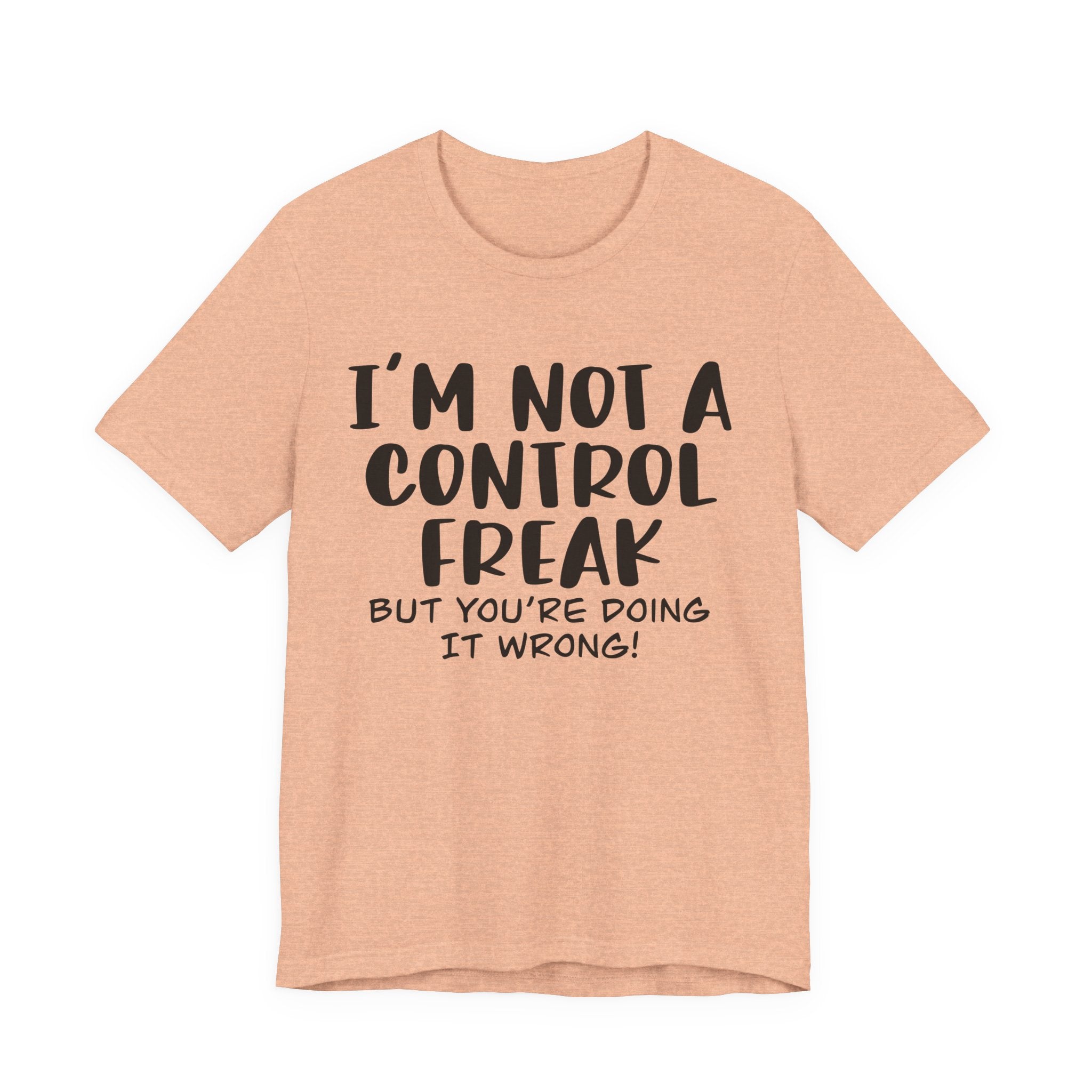 I'm Not a Control Freak, but You're Doing It Wrong | Tee