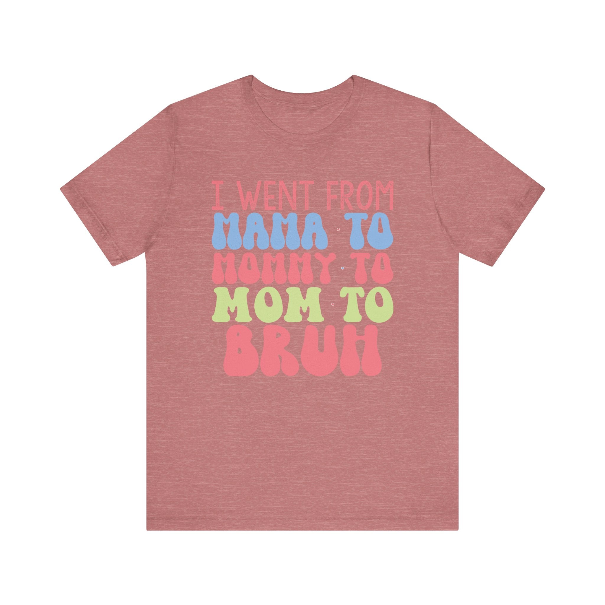 I Went From Mama to Mommy to Mom to Bruh | Tee
