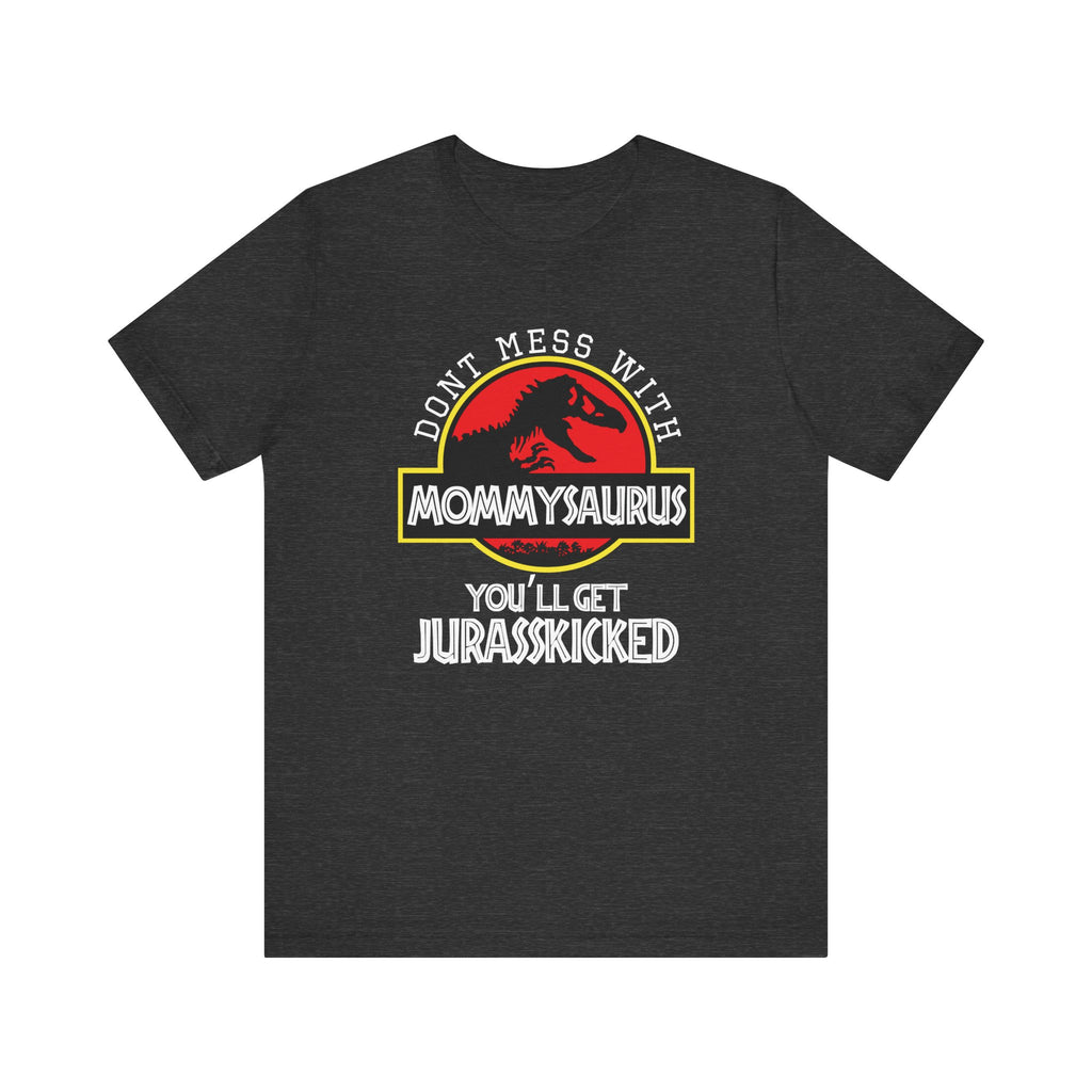 Don't Mess With Mommy, You'll Get Jurasskicked | Tee