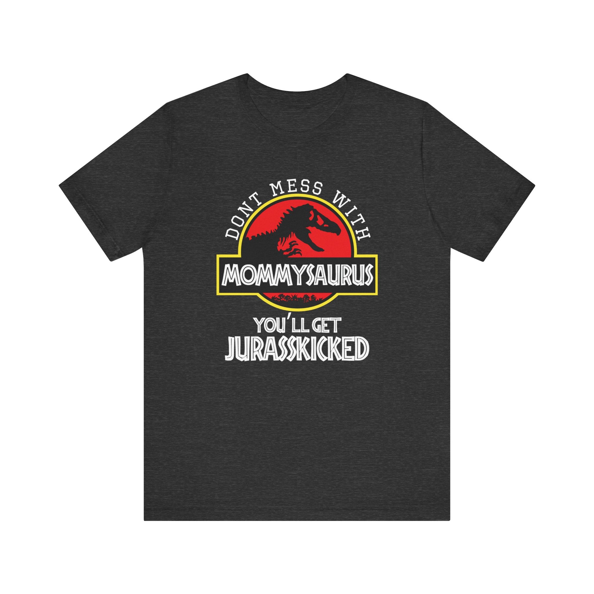 Don't Mess With Mommy, You'll Get Jurasskicked | Tee
