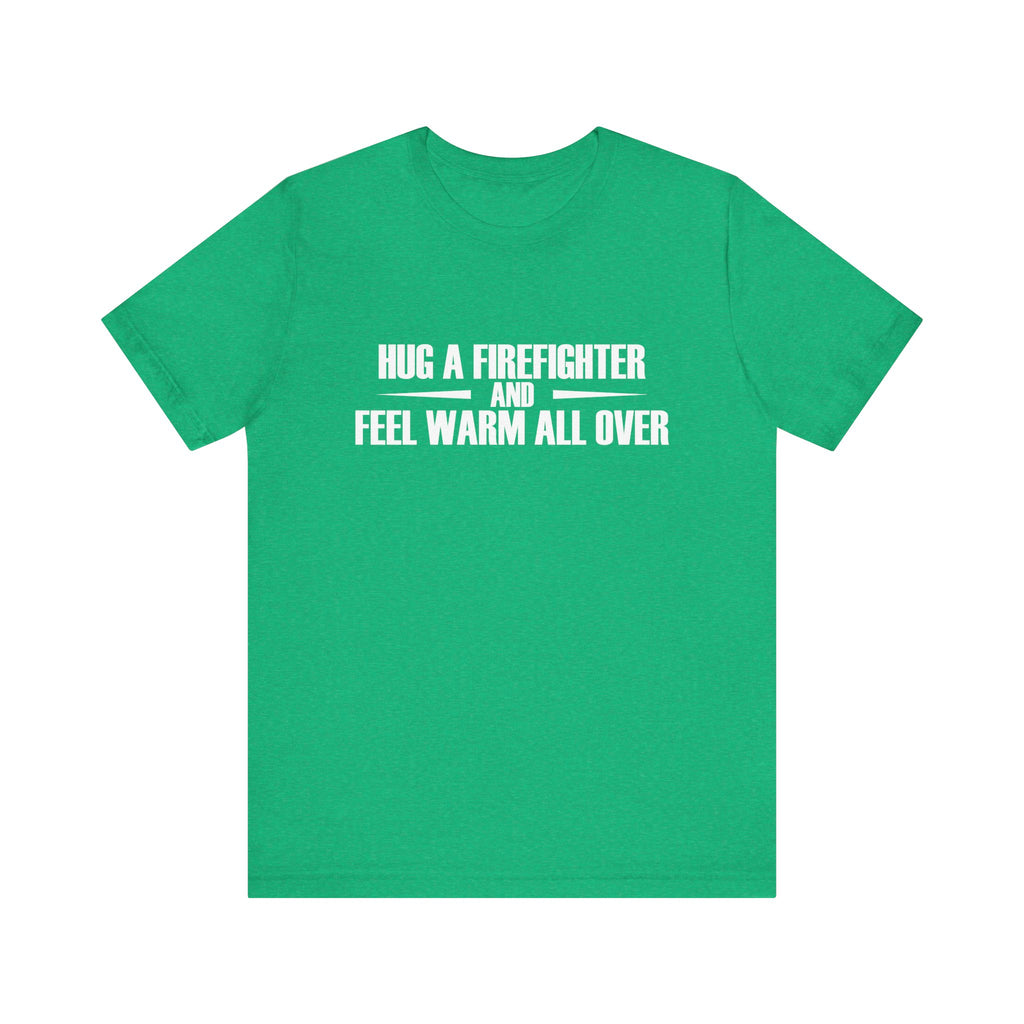 Hug a Firefighter and Feel Warm All Over | Tee