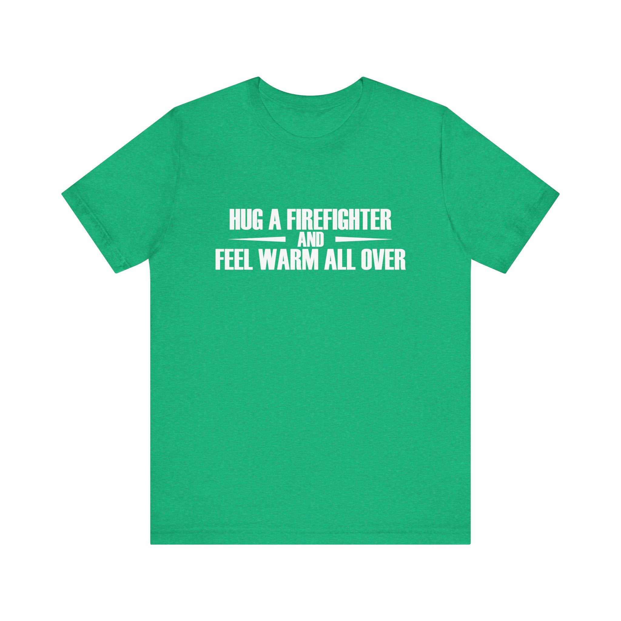 Hug a Firefighter and Feel Warm All Over | Tee