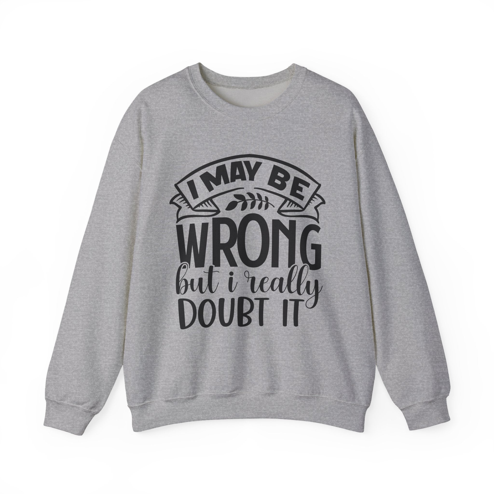 I May Be Wrong but I Really Doubt It | Crewneck Sweatshirt