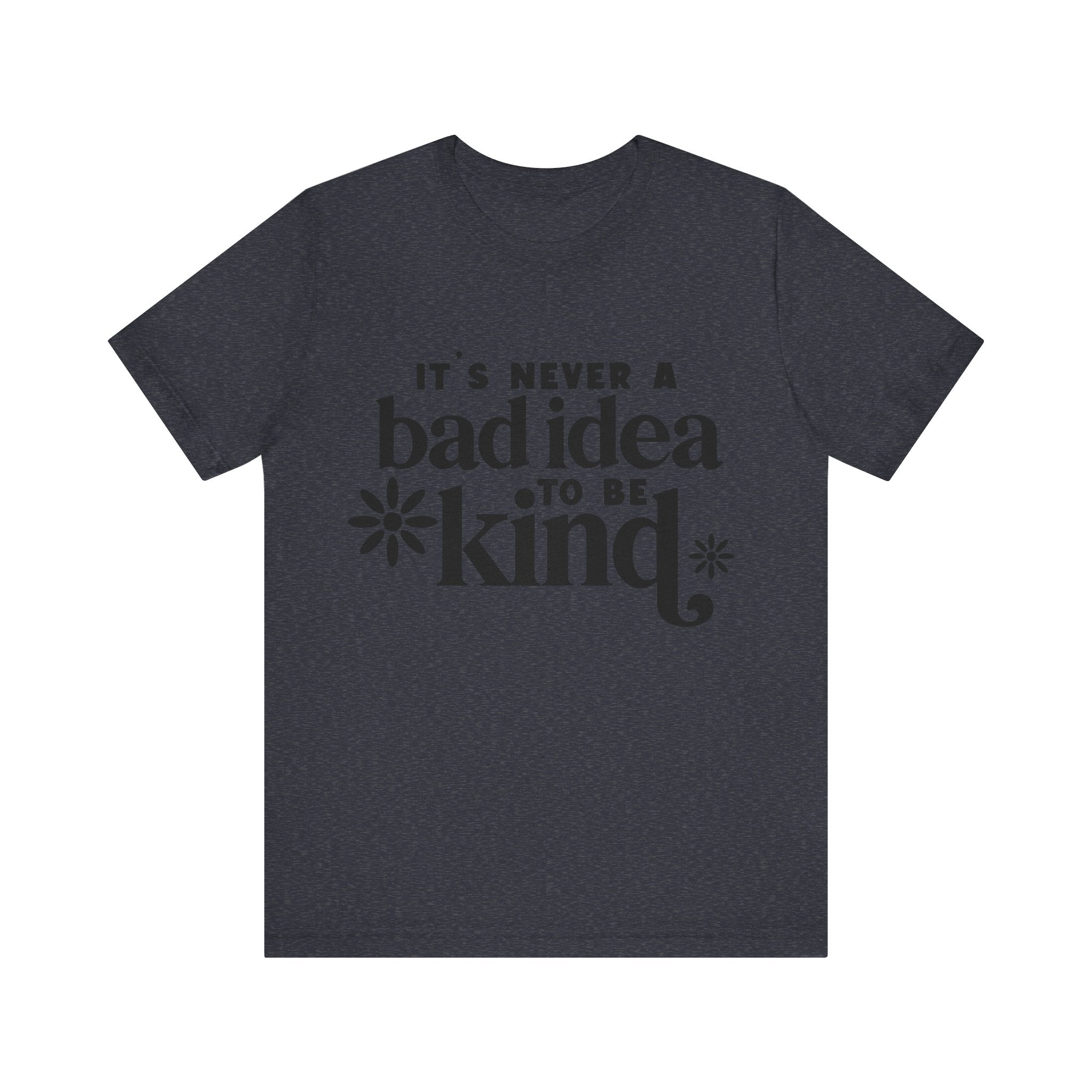 It's Never a Bad Idea to Be Kind | Tee
